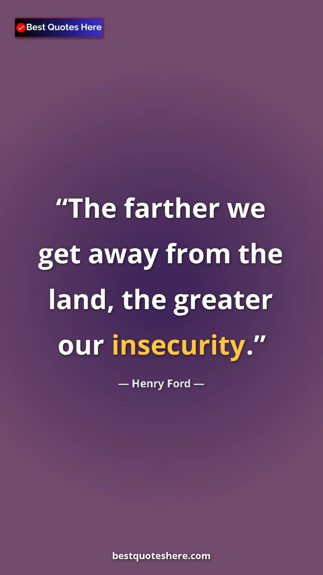 Pinterest quote poster by Henry Ford: "The farther we get away from the land, the greater our..."