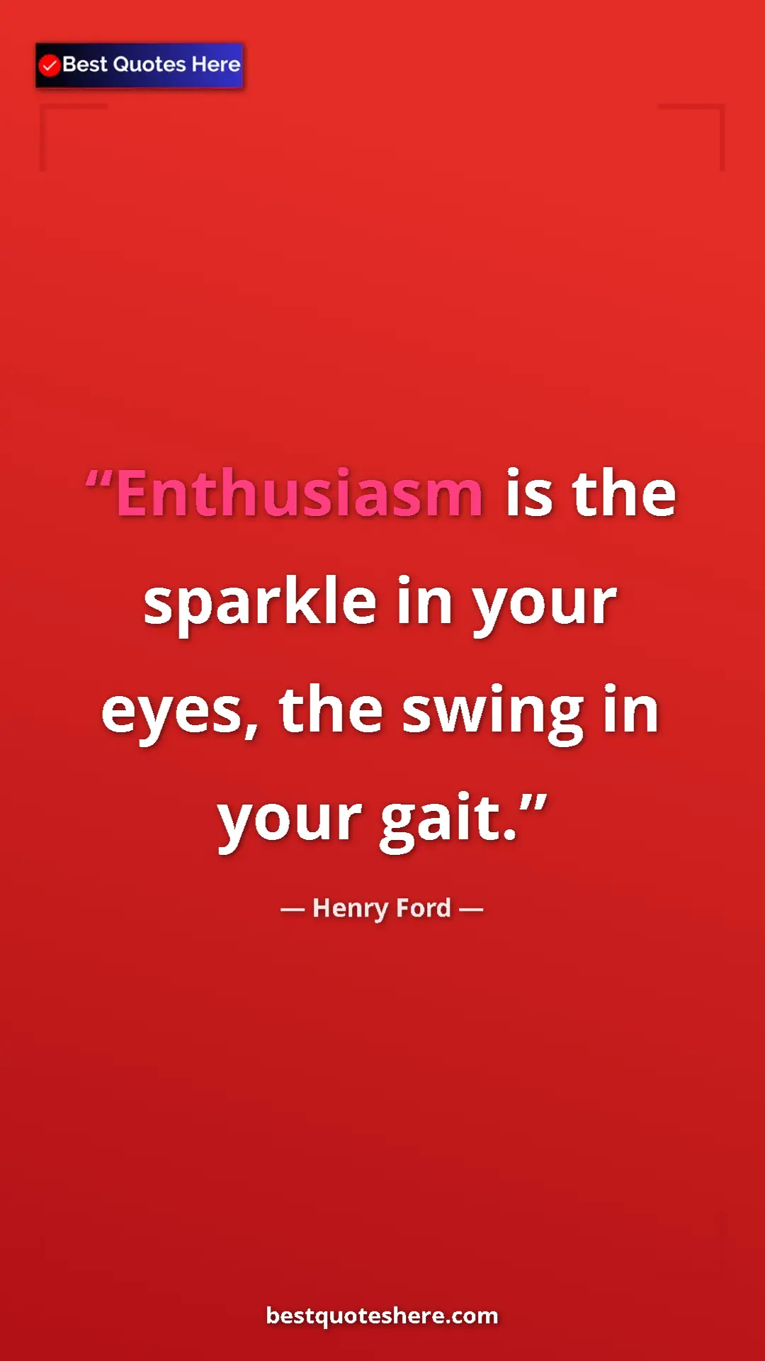 Pinterest quote poster by Henry Ford: "Enthusiasm is the sparkle in your eyes, the swing in your..."
