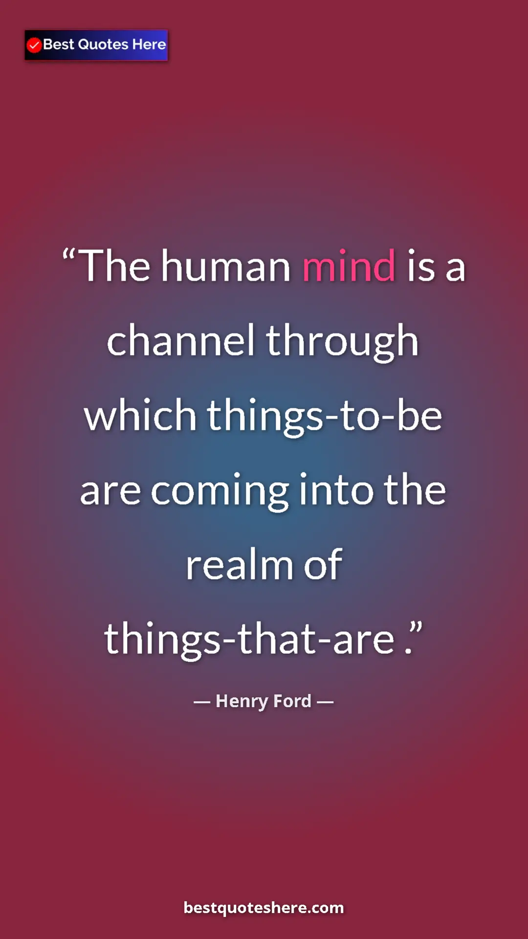 Henry Ford Quote Card: "The human mind is a channel through which things-to-be are c" Pinterest quote poster by Henry Ford: "The human mind is a channel through which things-to-be are c"