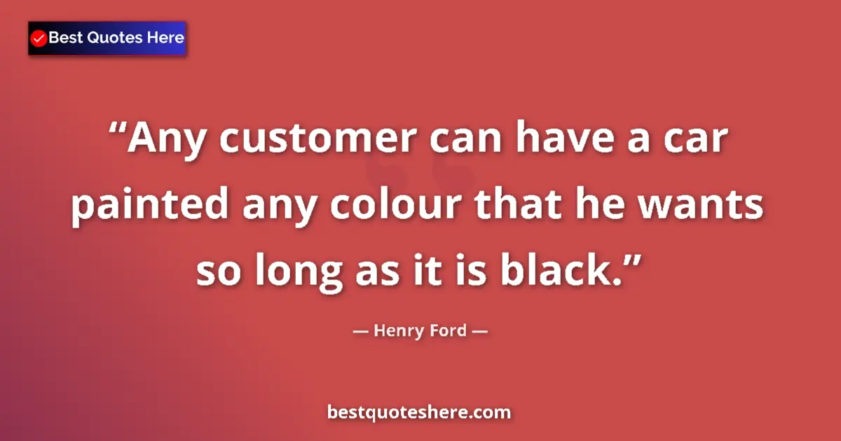 Quote by Henry Ford: Any customer can have a car painted any colour tha