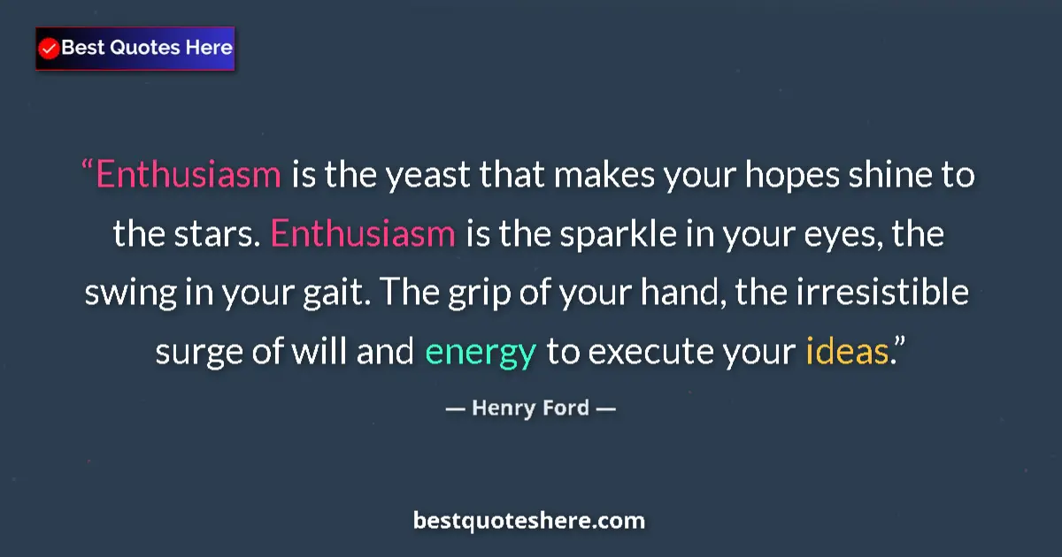 Quote by Henry Ford: Enthusiasm is the yeast that makes your hopes shine to the stars. Enthusiasm is the sparkle in your ...