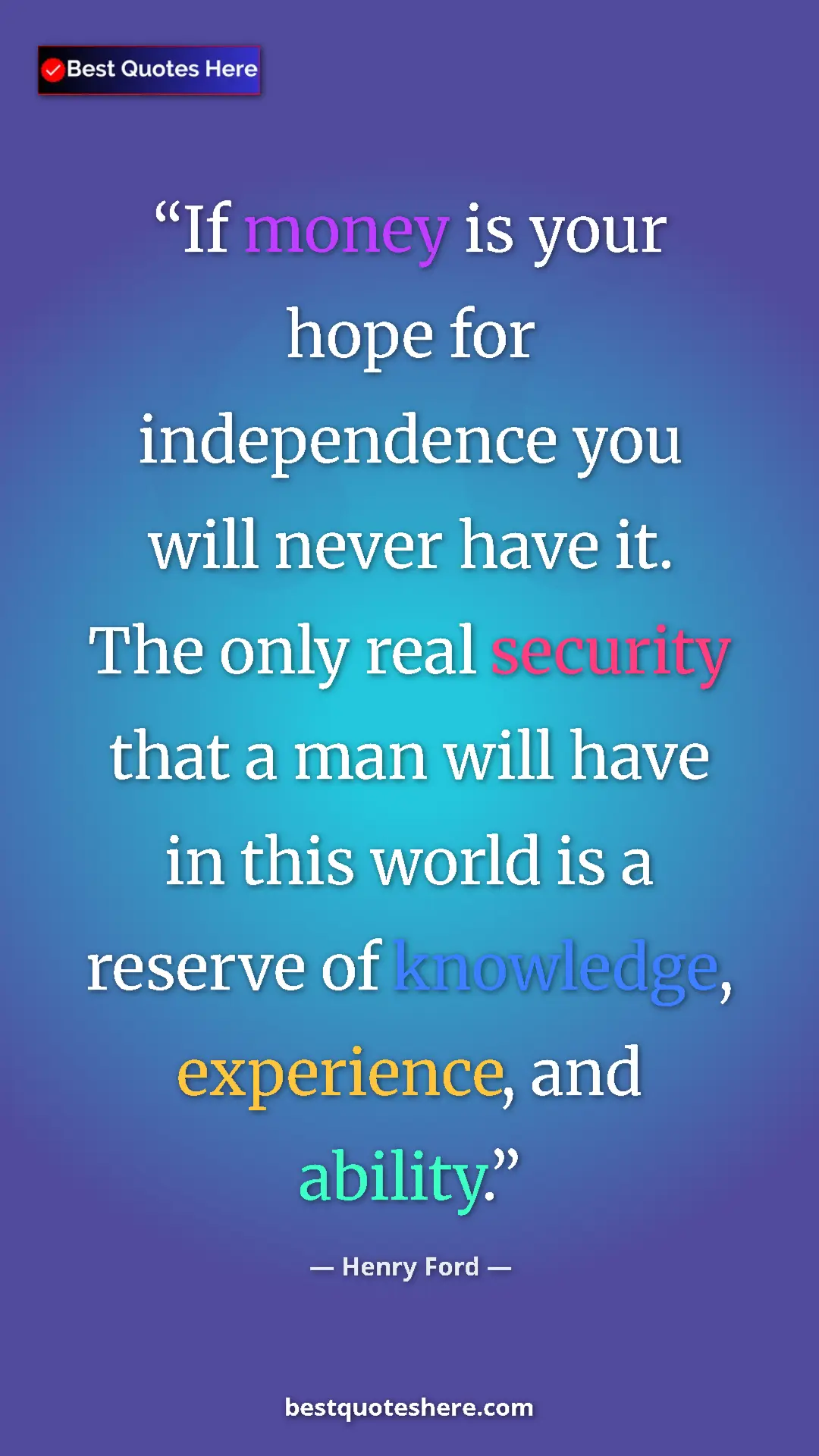 Pinterest quote poster by Henry Ford: "If money is your hope for independence you will never have..."