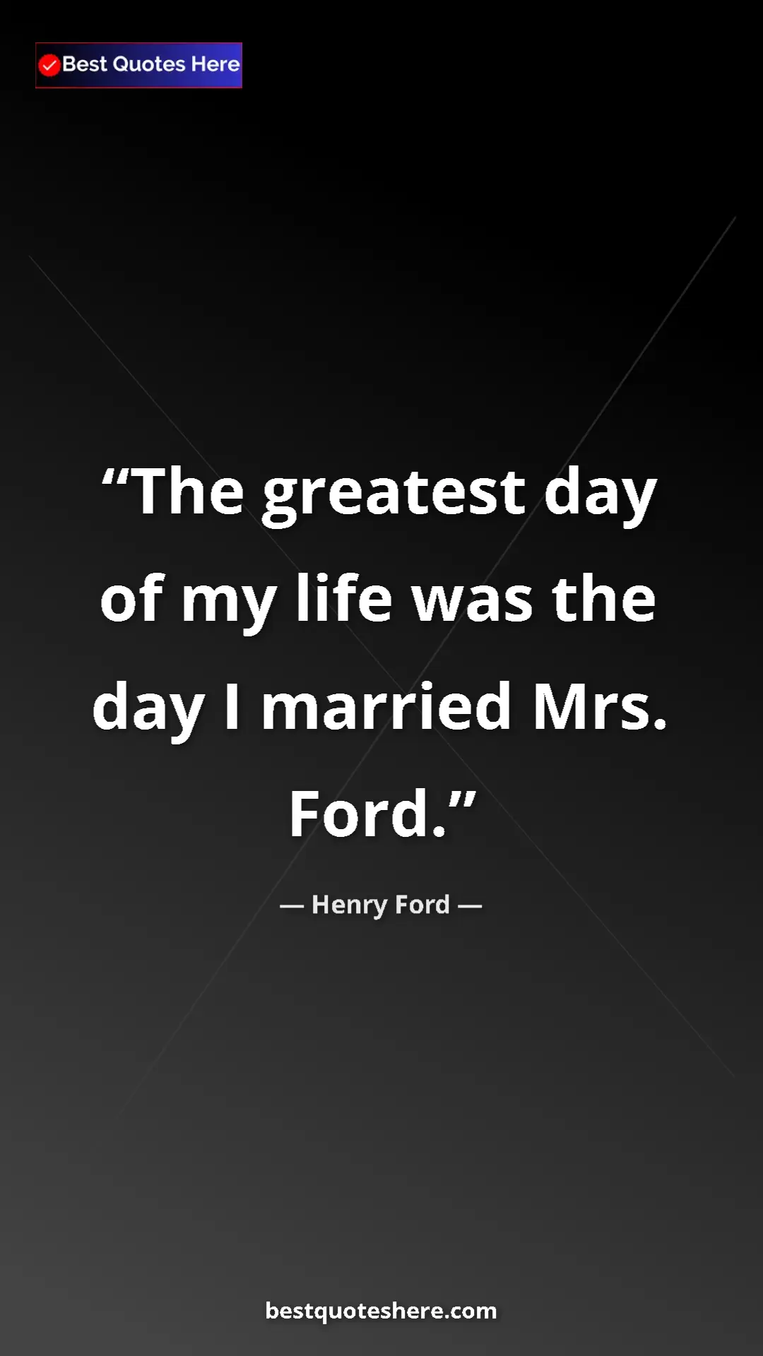 Pinterest quote poster by Henry Ford: "The greatest day of my life was the day I married Mrs. Ford."