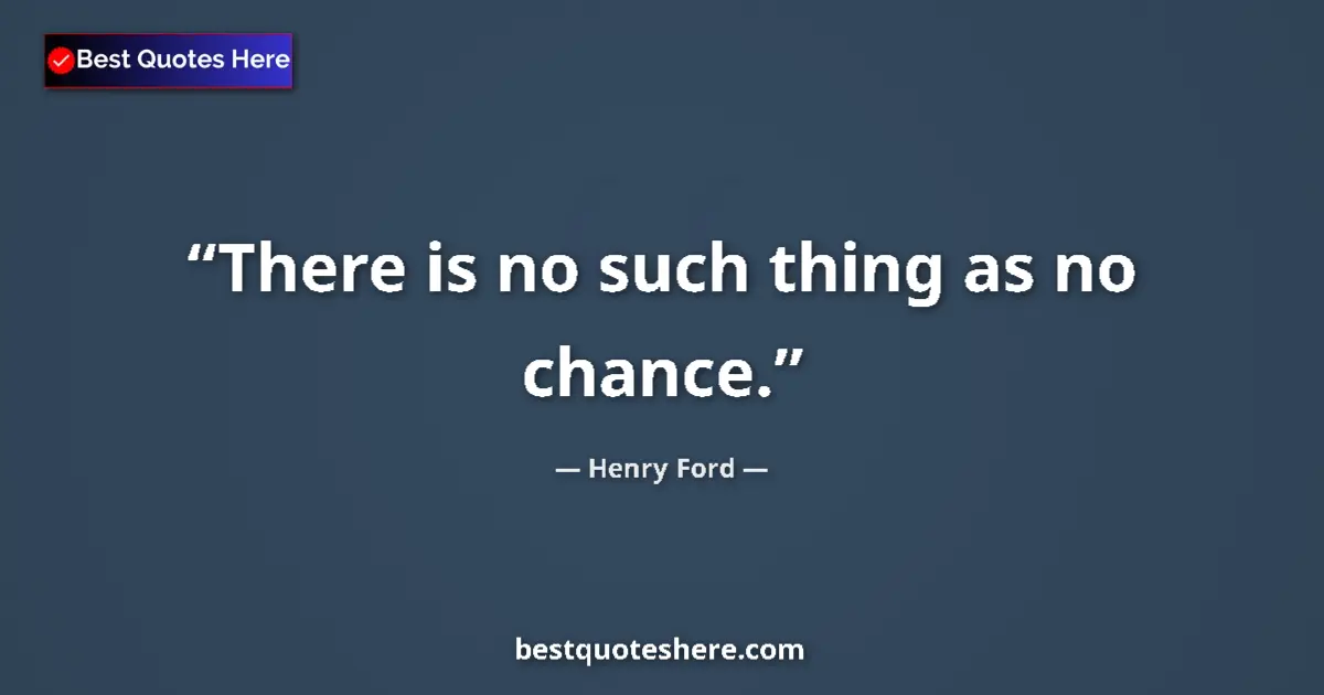 Henry Ford quote: "There is no such thing as no chance."