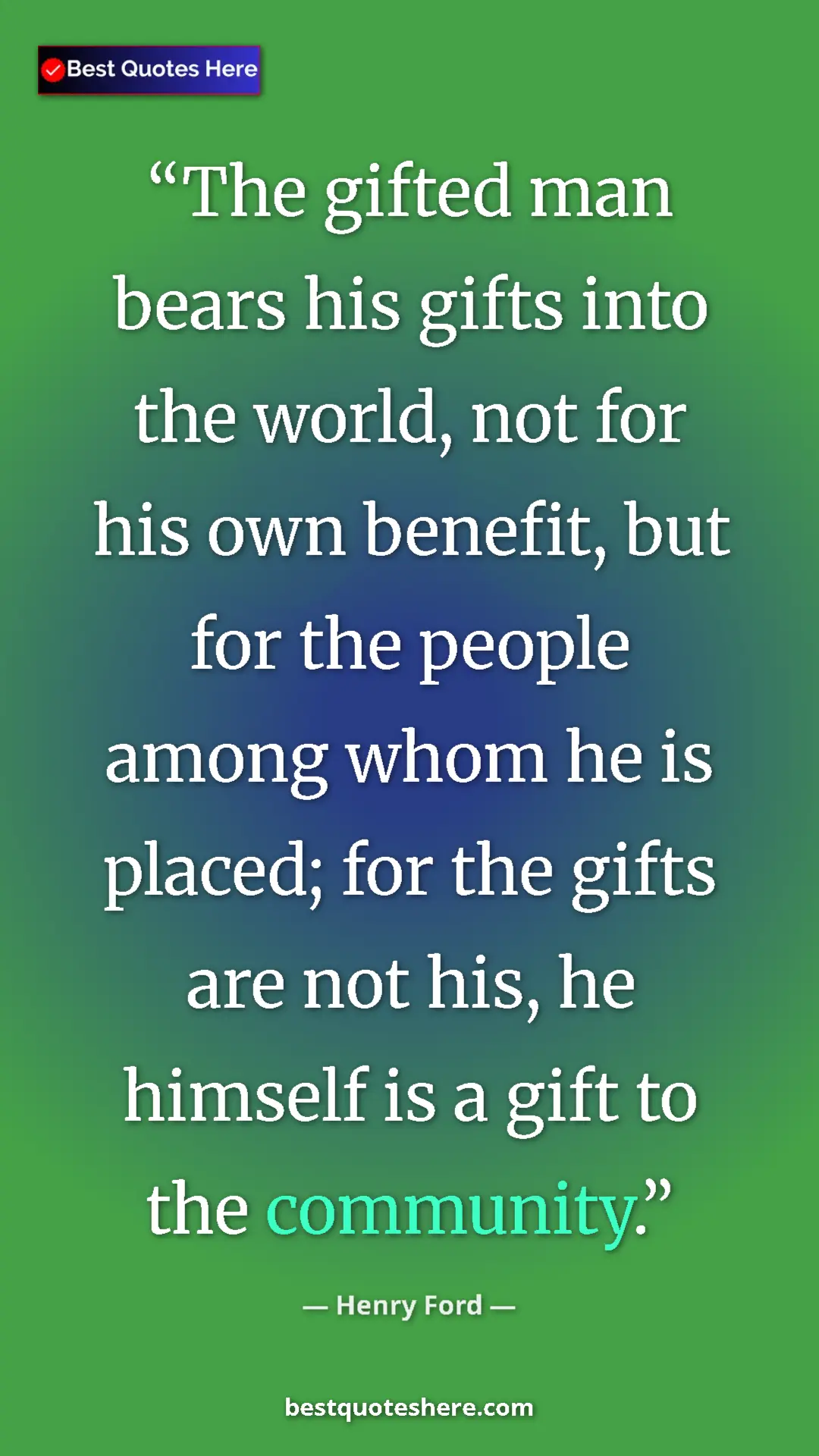 Pinterest quote poster by Henry Ford: "The gifted man bears his gifts into the world, not for his..."