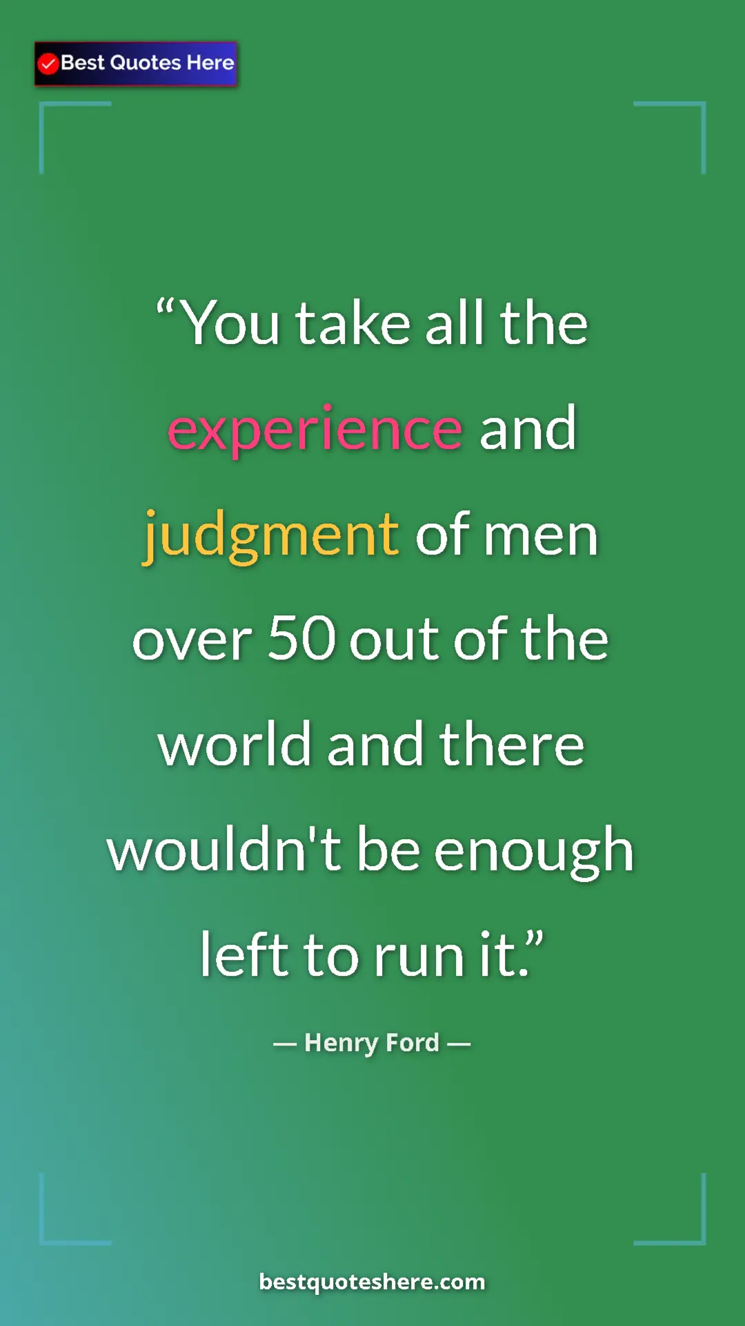 Pinterest quote poster by Henry Ford: "You take all the experience and judgment of men over 50 out..."