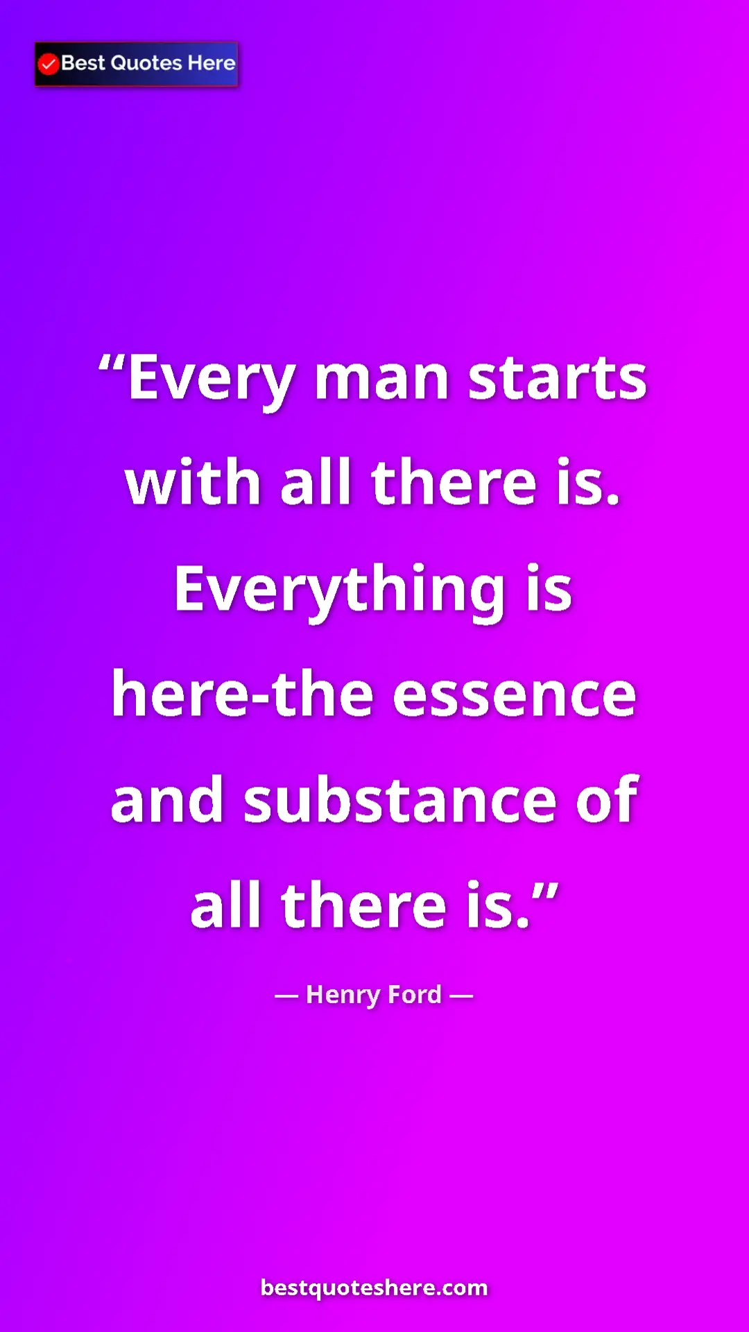 Pinterest quote poster by Henry Ford: "Every man starts with all there is. Everything is here-the..."
