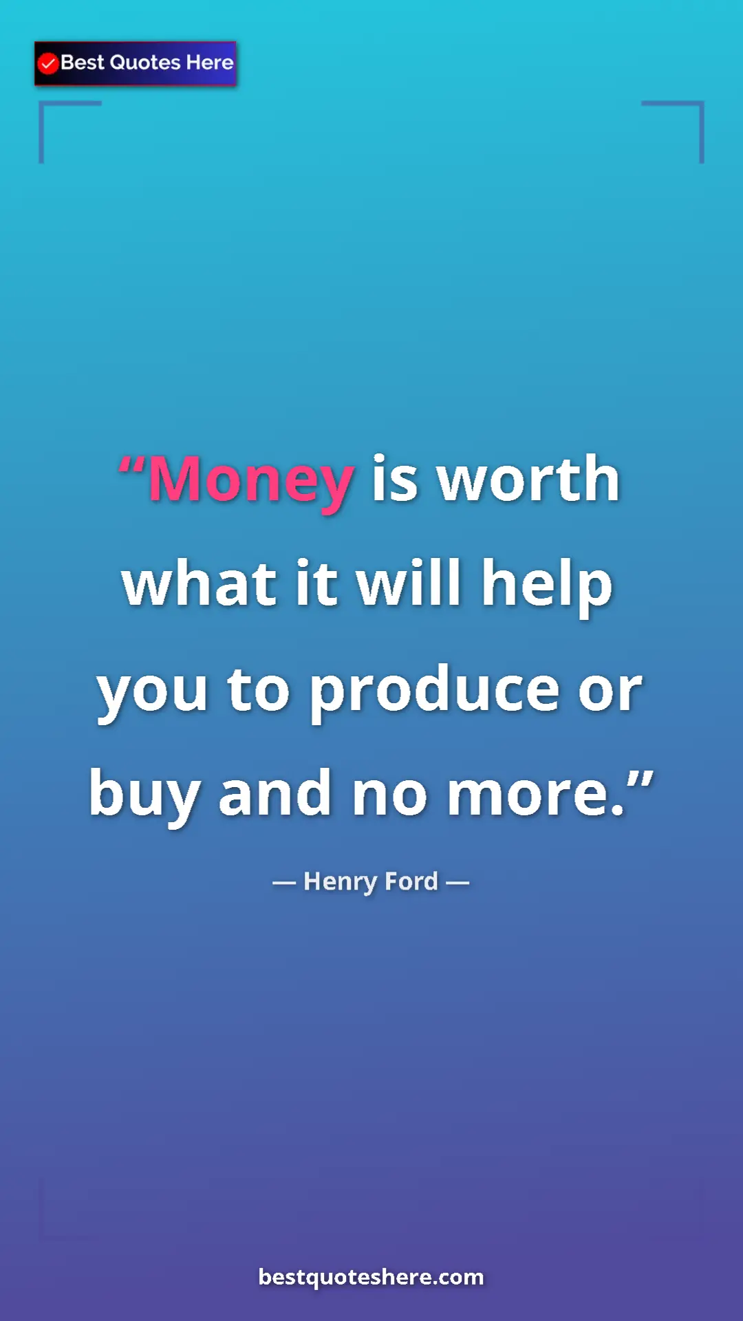 Pinterest quote poster by Henry Ford: "Money is worth what it will help you to produce or buy and..."