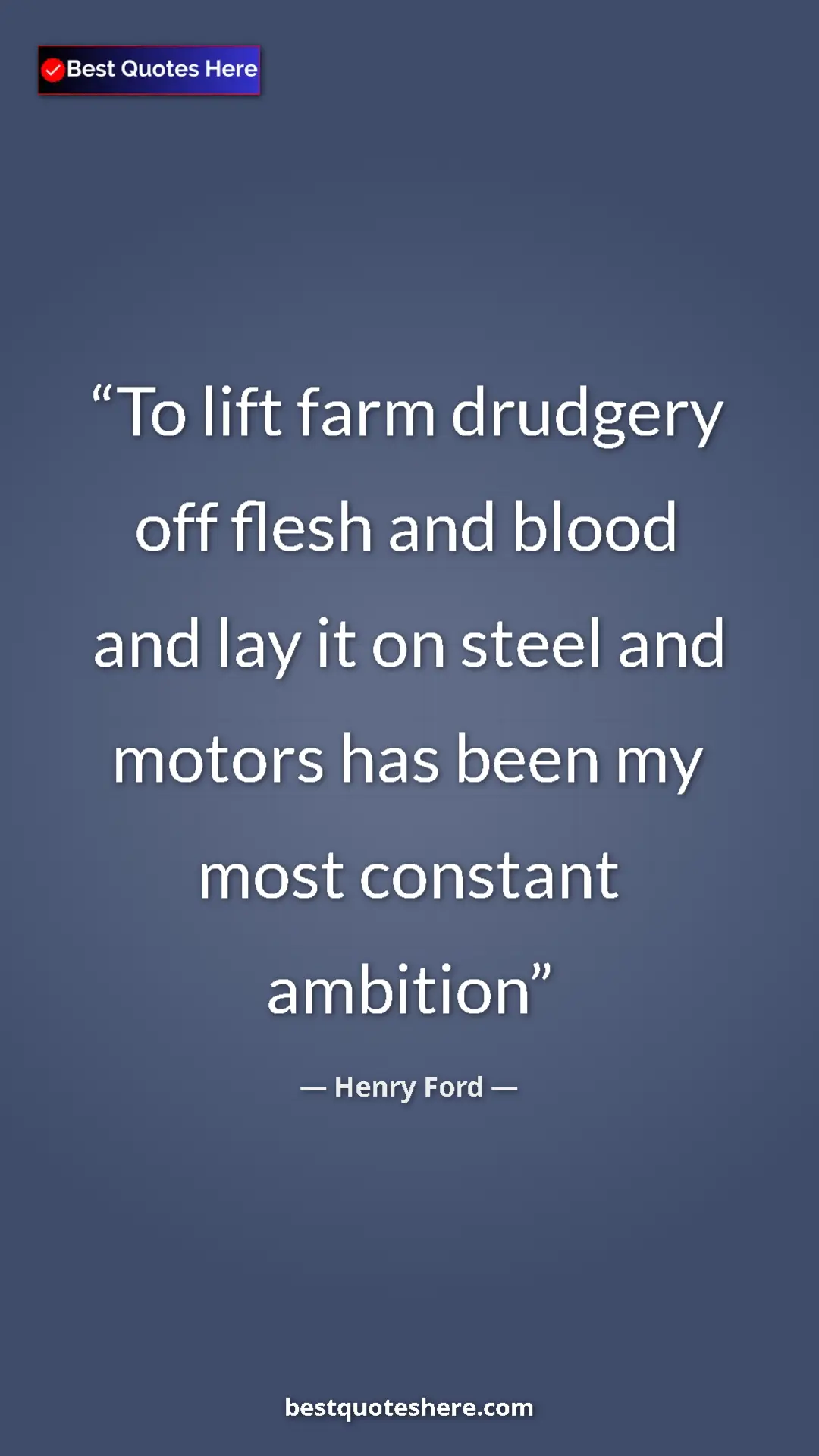 Pinterest quote poster by Henry Ford: "To lift farm drudgery off flesh and blood and lay it on..."