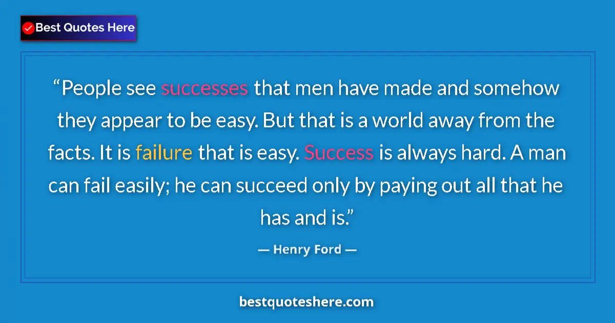 Quote by Henry Ford: People see successes that men have made and somehow they appear to be easy. But that is a world away...