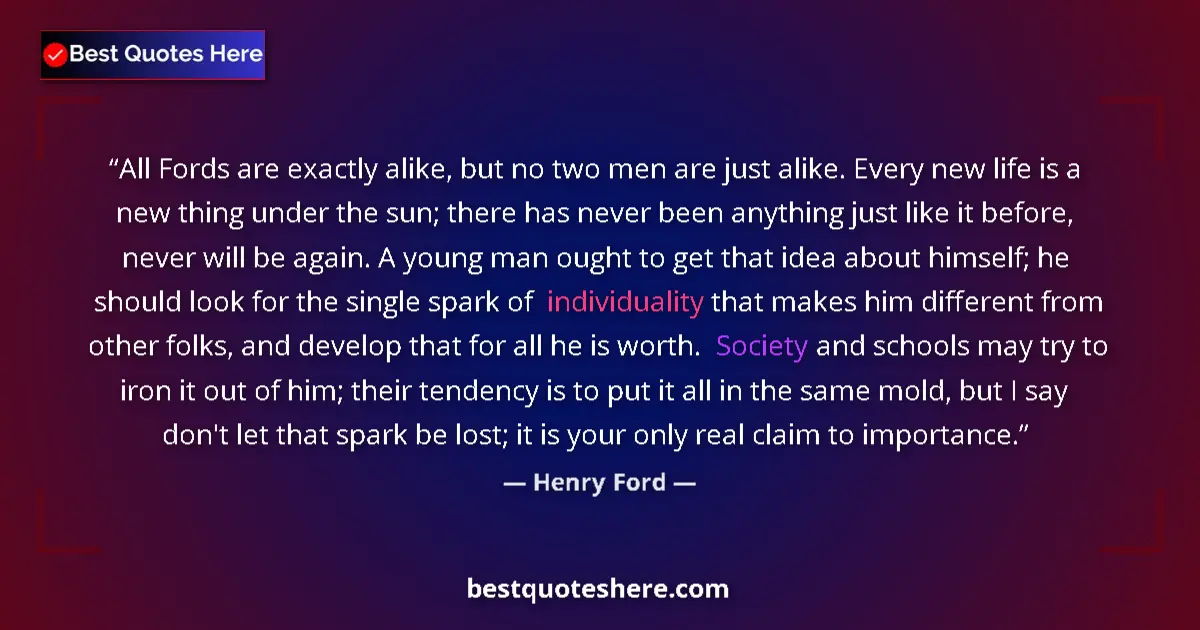 Quote by Henry Ford: All Fords are exactly alike, but no two men are ju