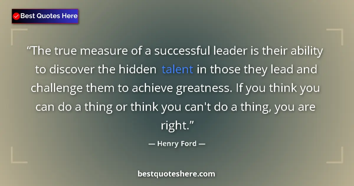 Quote by Henry Ford: The true measure of a successful leader is their ability to discover the hidden talent in those they...