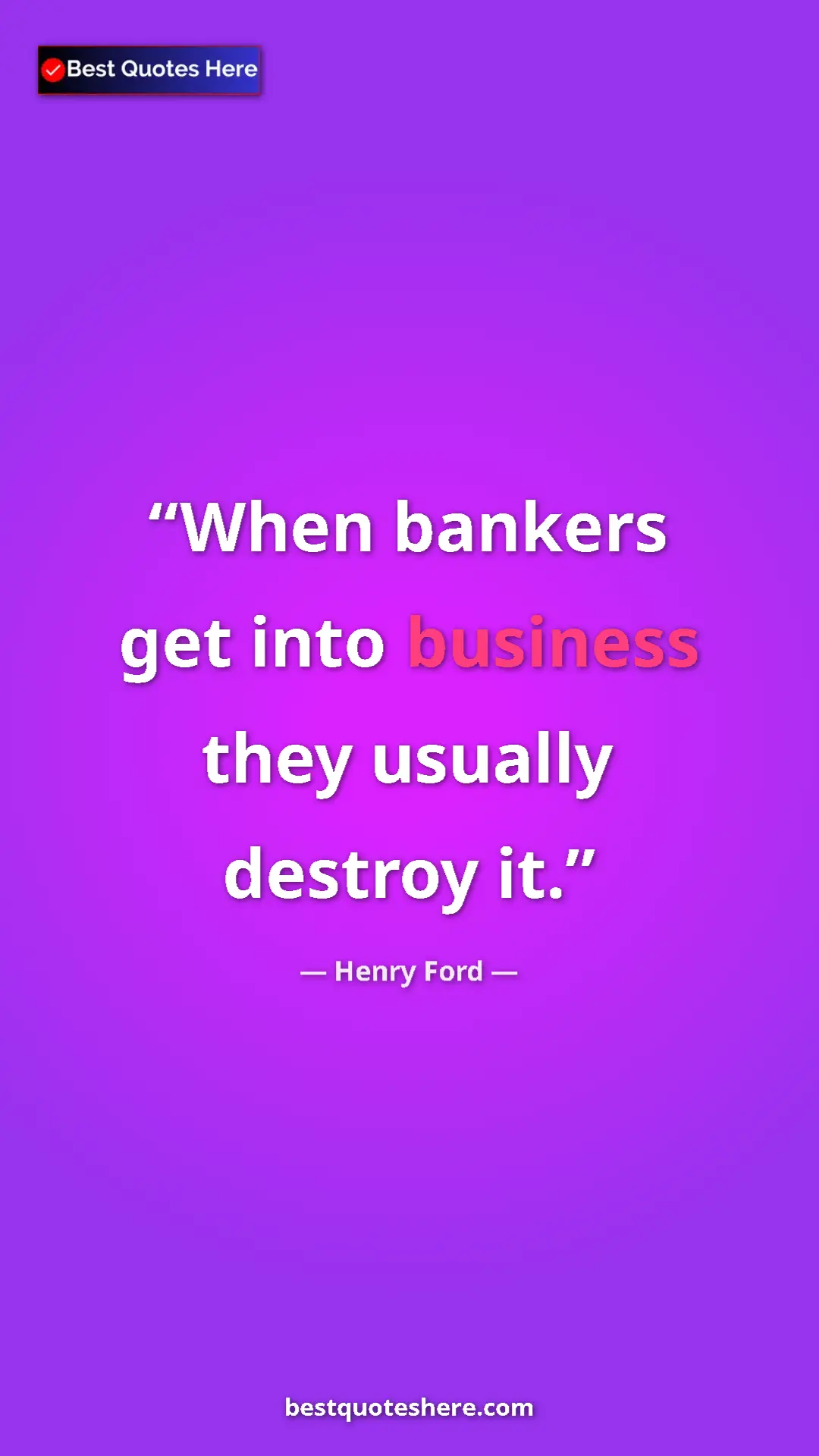 Pinterest quote poster by Henry Ford: "When bankers get into business they usually destroy it."