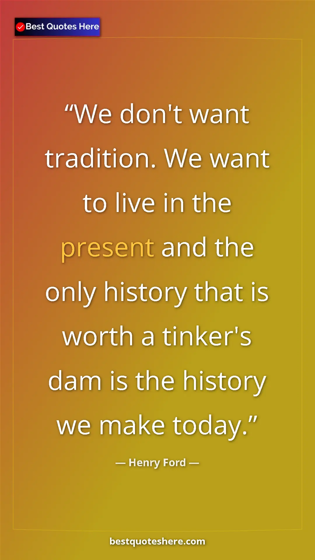 Pinterest quote poster by Henry Ford: "We don't want tradition. We want to live in the present and..."