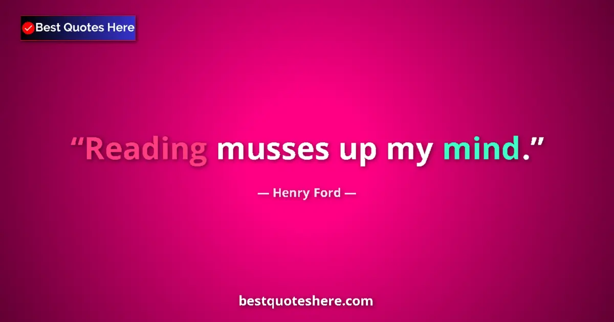 Image for the quote by Henry Ford: Reading musses up my mind....