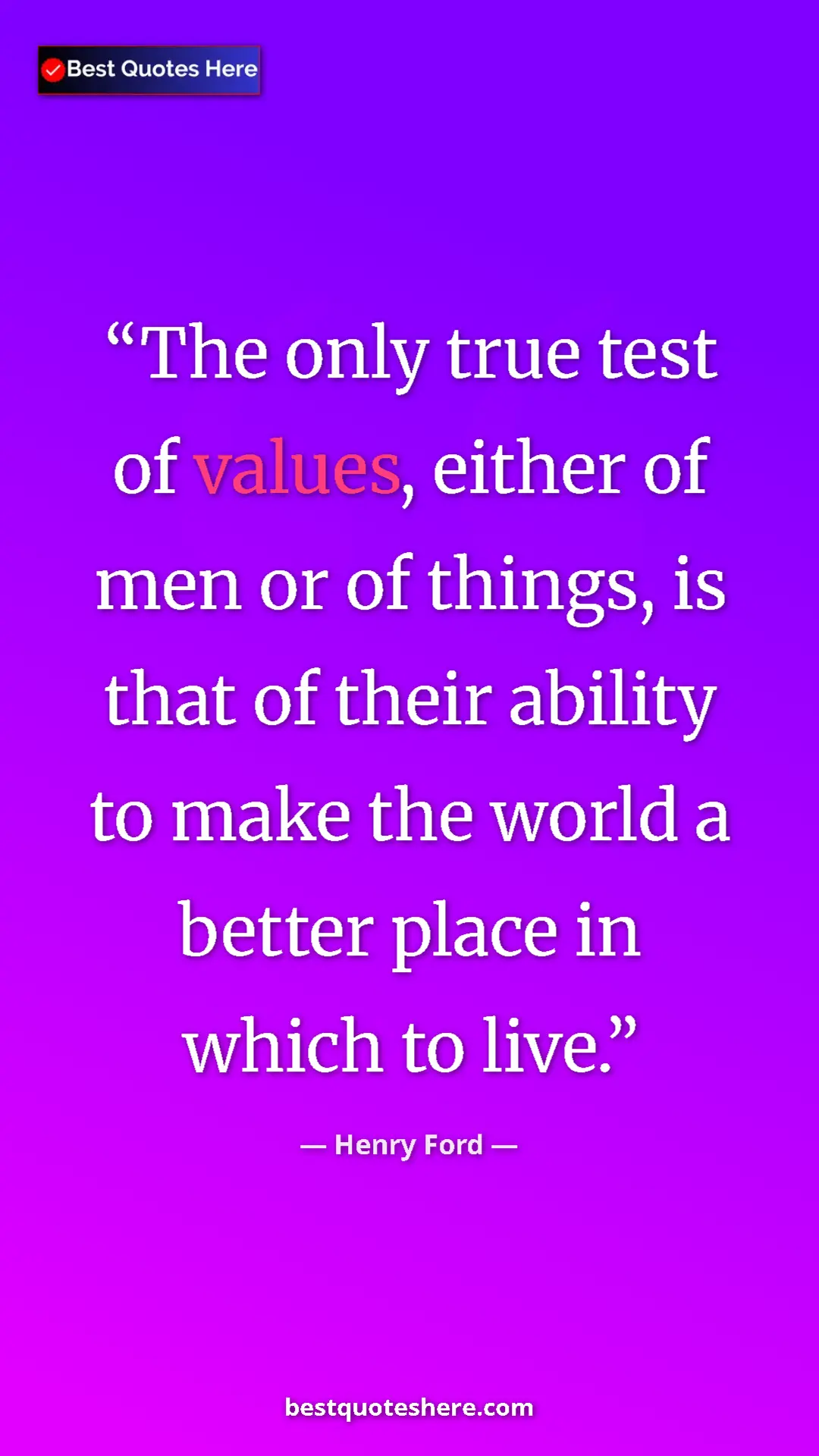 Pinterest quote poster by Henry Ford: "The only true test of values, either of men or of things,..."