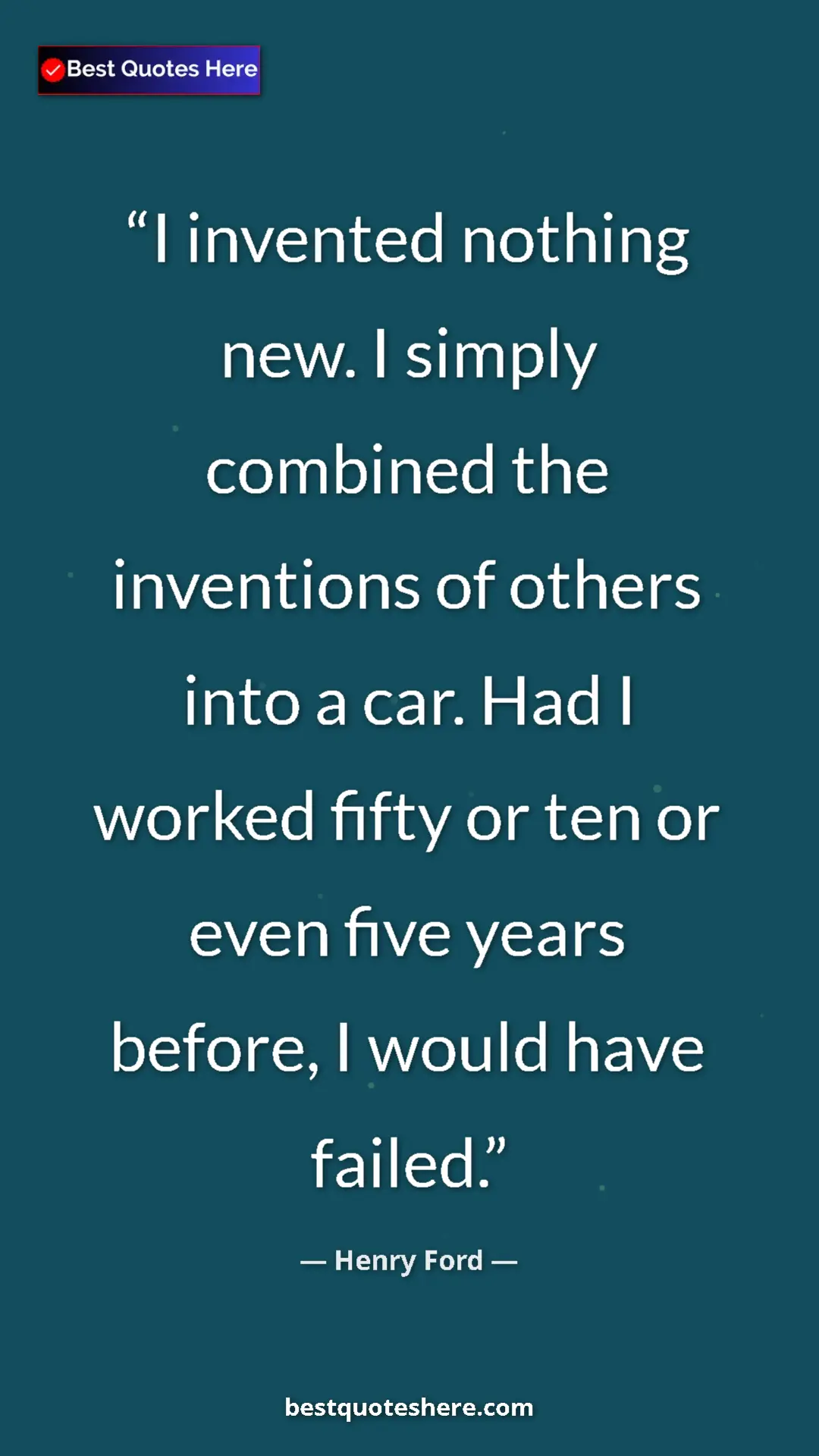 Pinterest quote poster by Henry Ford: "I invented nothing new. I simply combined the inventions of..."