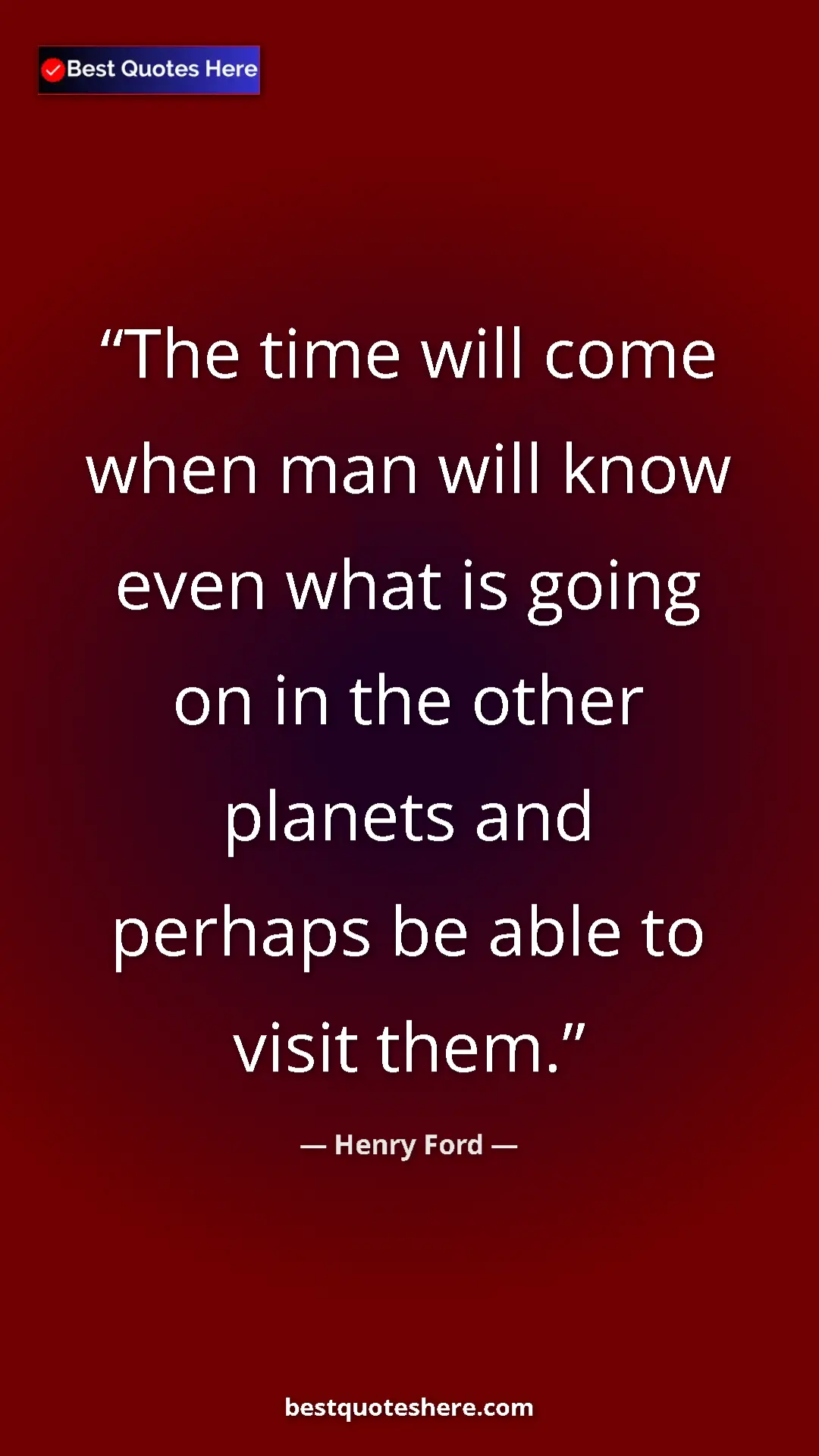 Pinterest quote poster by Henry Ford: "The time will come when man will know even what is going on..."