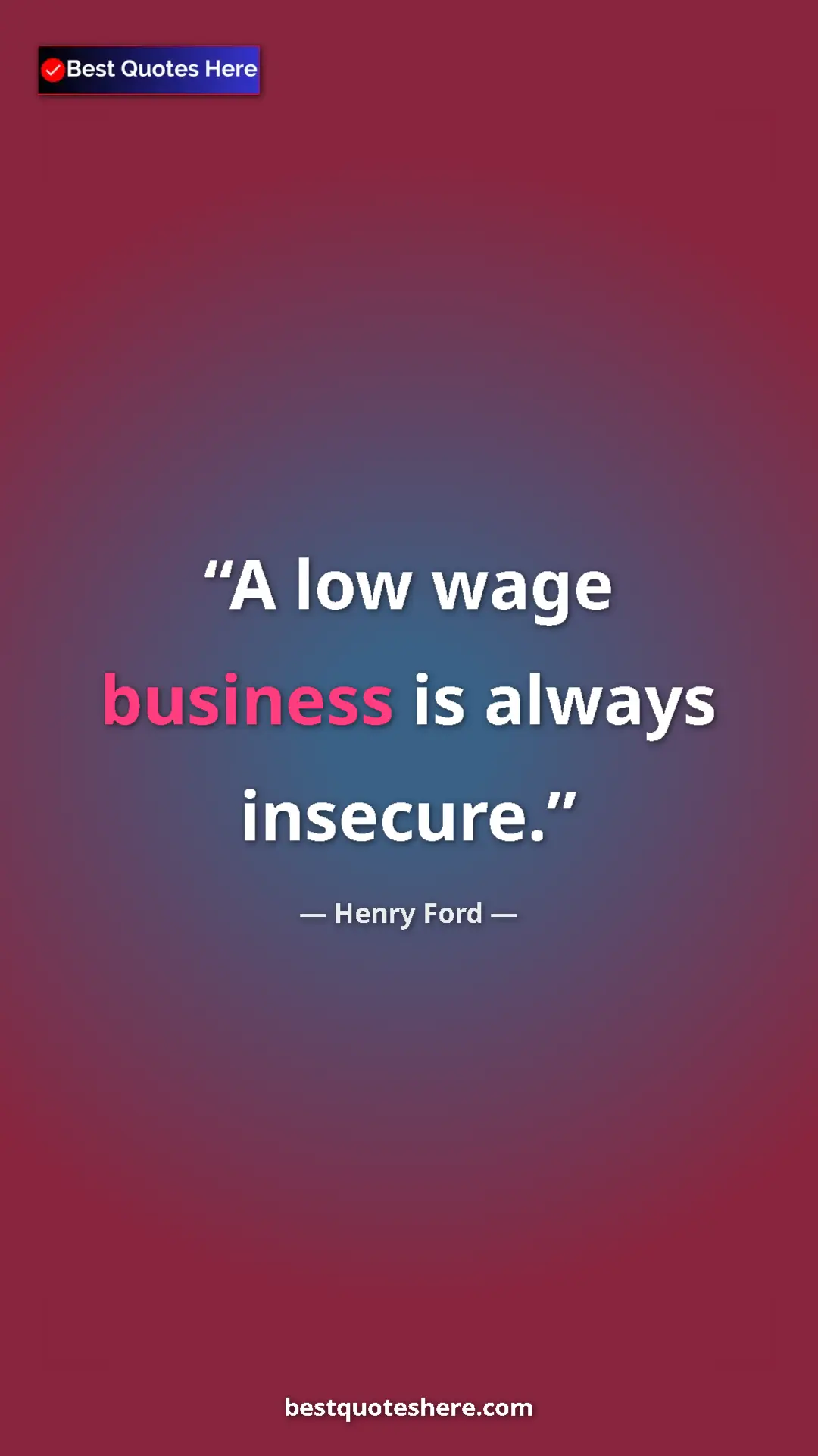 Henry Ford Quote Card: "A low wage business is always insecure." Pinterest quote poster by Henry Ford: "A low wage business is always insecure."