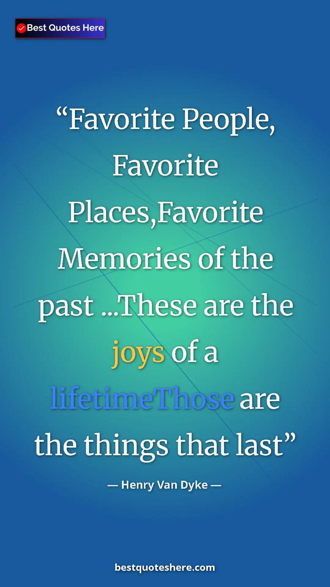 Pinterest quote poster by Henry Van Dyke: "Favorite People, Favorite Places,Favorite Memories of the..."