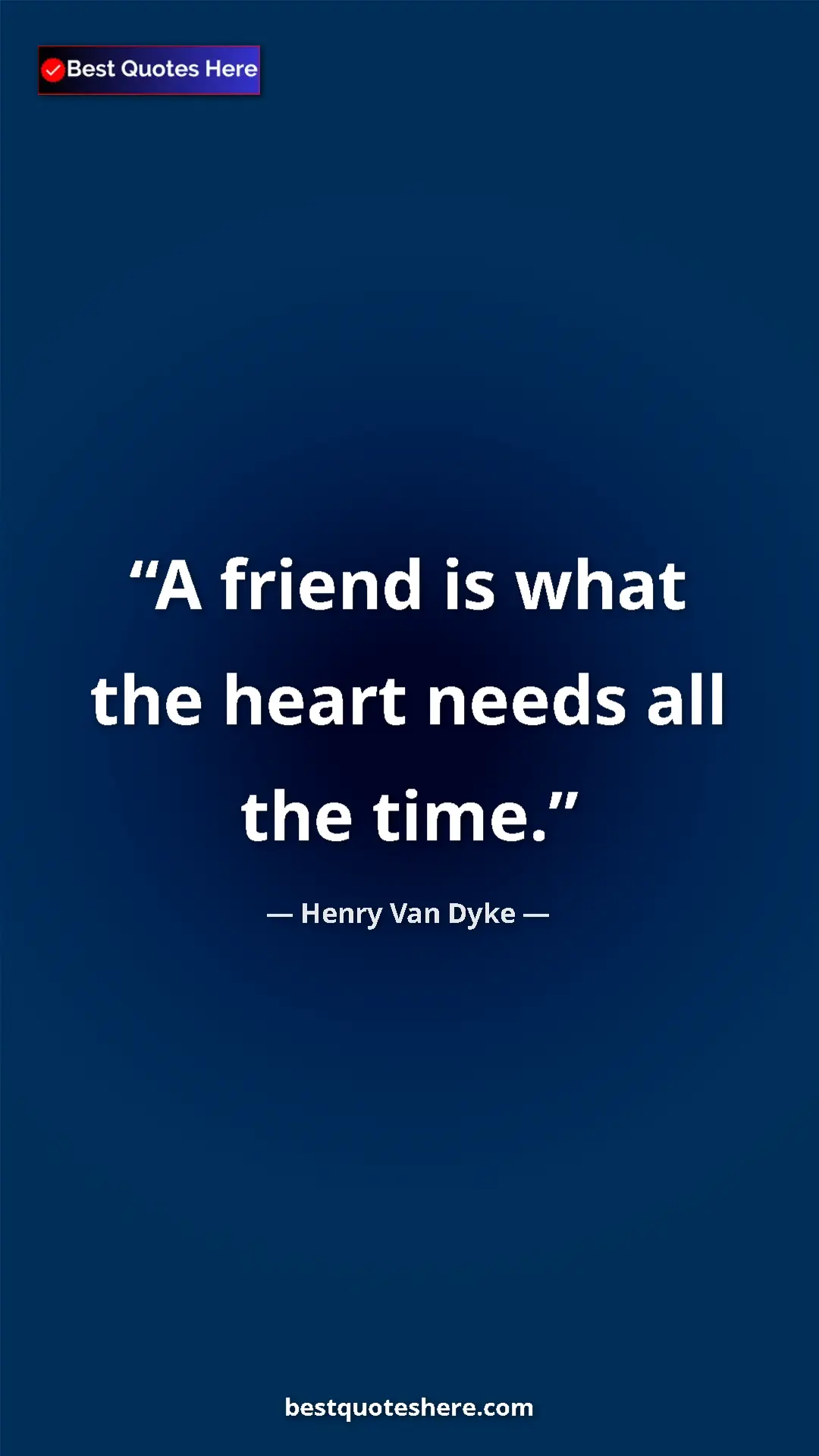 Pinterest quote poster by Henry Van Dyke: "A friend is what the heart needs all the time."