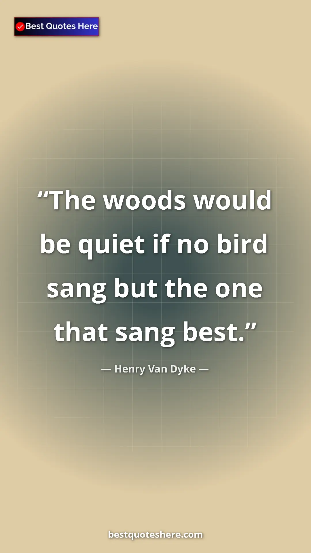 Pinterest quote poster by Henry Van Dyke: "The woods would be quiet if no bird sang but the one that..."