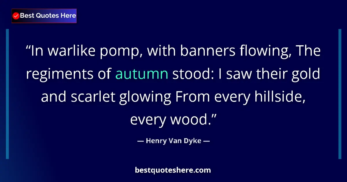 Quote by Henry Van Dyke: In warlike pomp, with banners flowing, The regiments of autumn stood: I saw their gold and scarlet g...