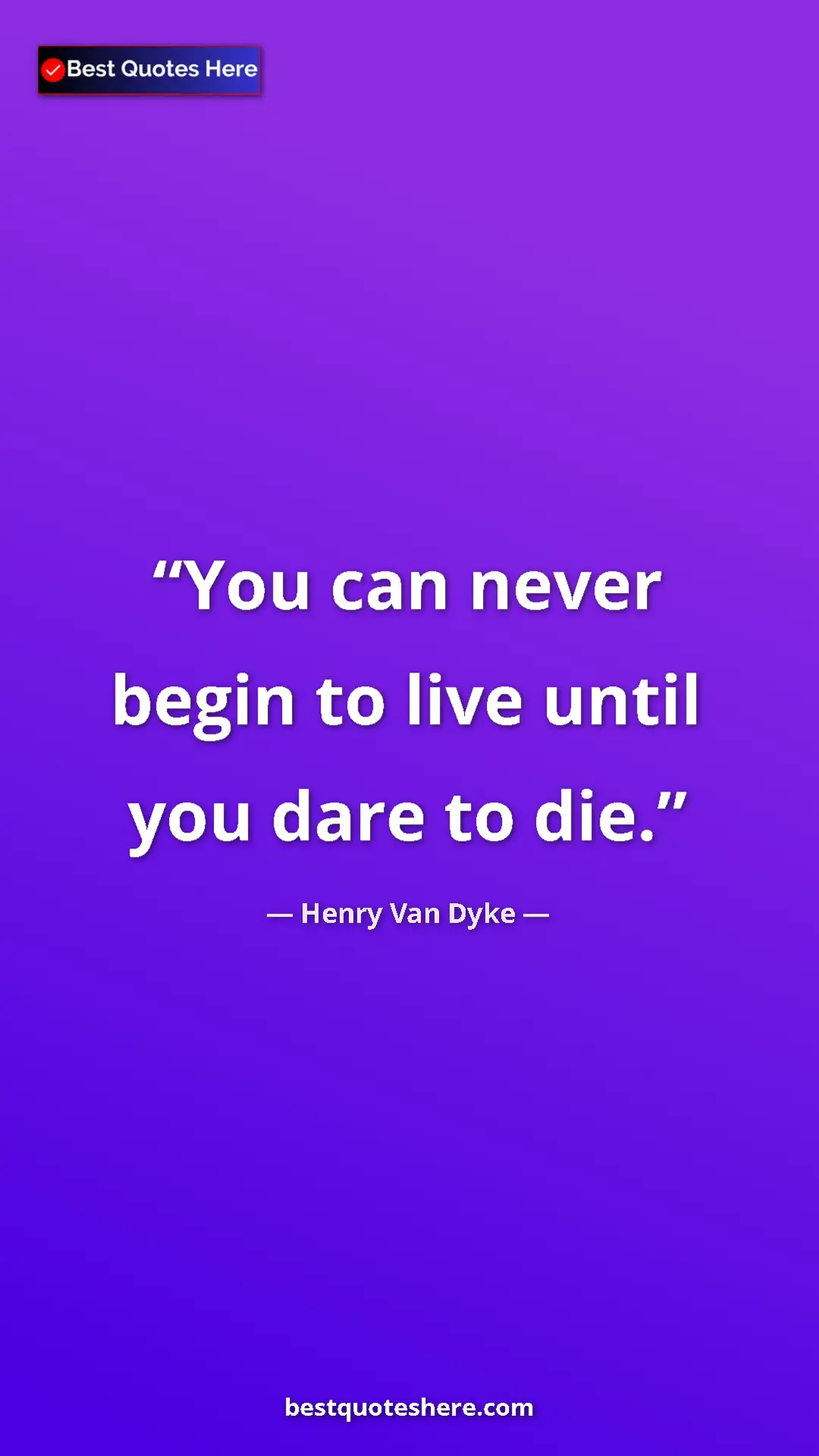 Pinterest quote poster by Henry Van Dyke: "You can never begin to live until you dare to die."