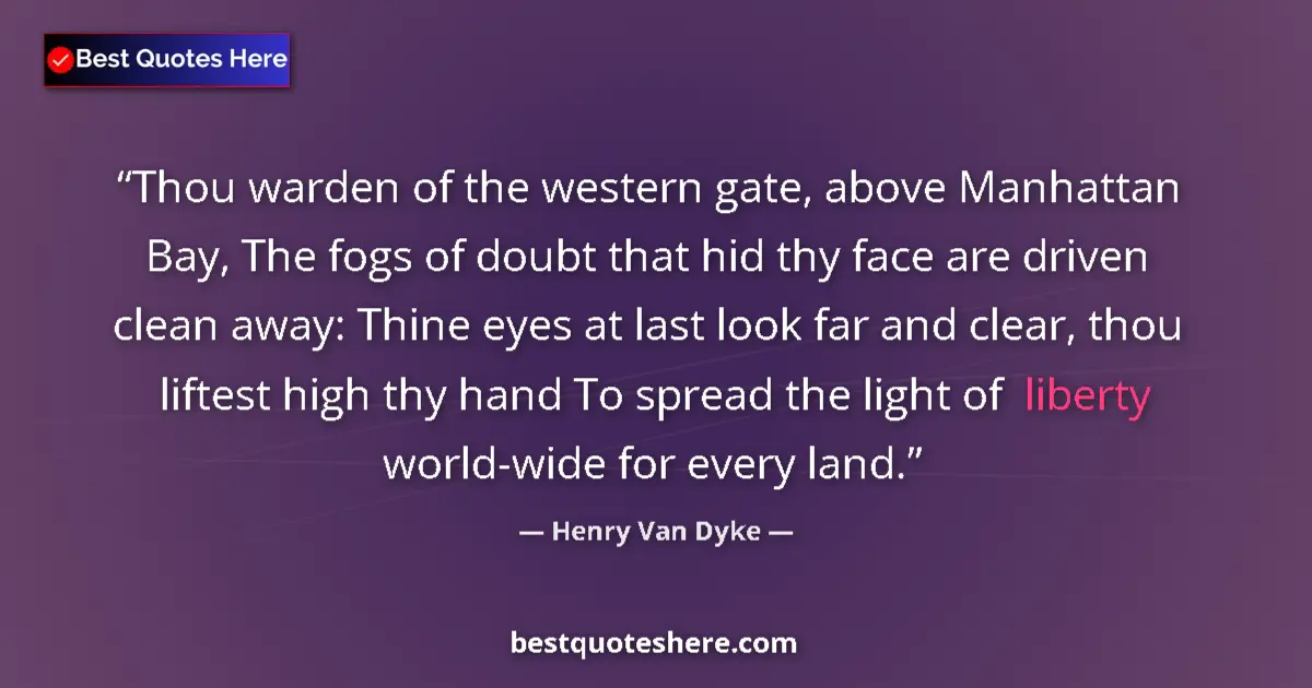 Quote by Henry Van Dyke: Thou warden of the western gate, above Manhattan Bay, The fogs of doubt that hid thy face are driven...