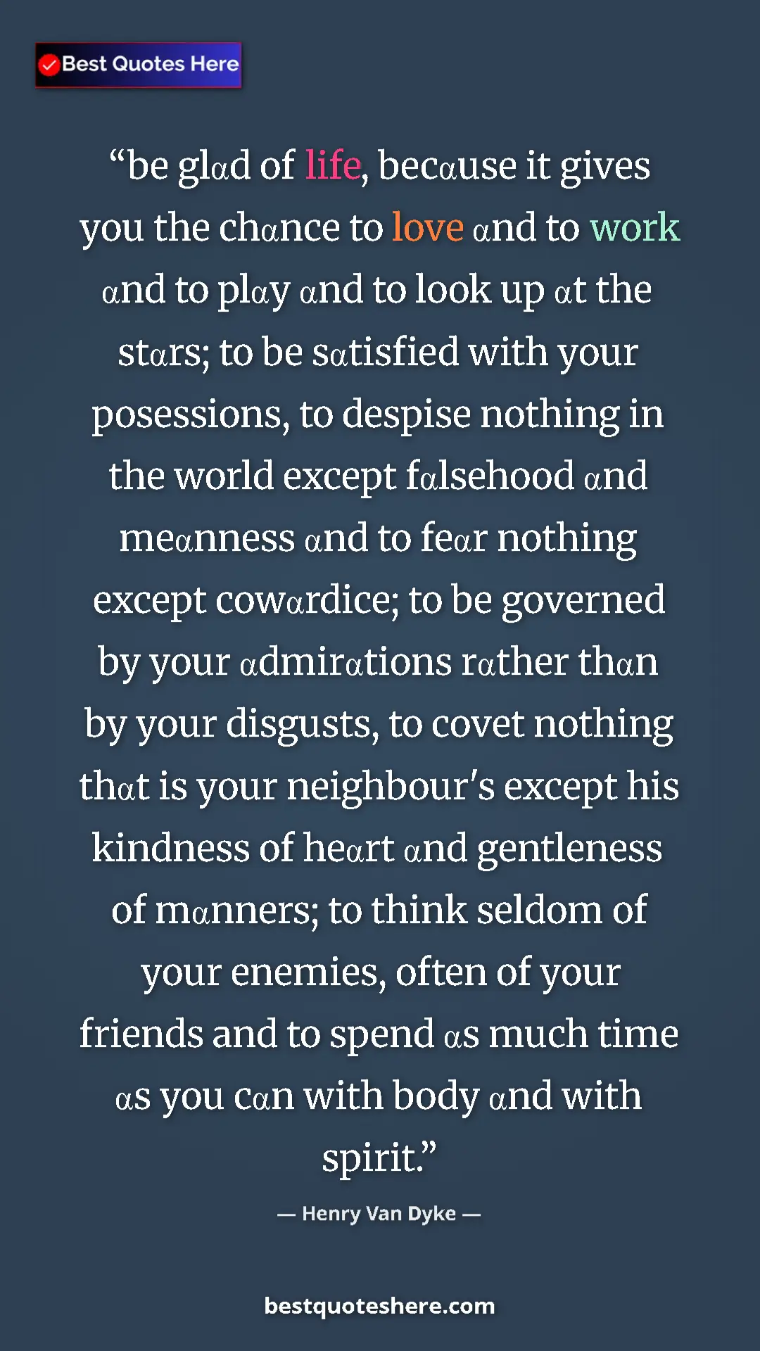 Pinterest quote poster by Henry Van Dyke: "be glαd of life, becαuse it gives you the chαnce to love..."