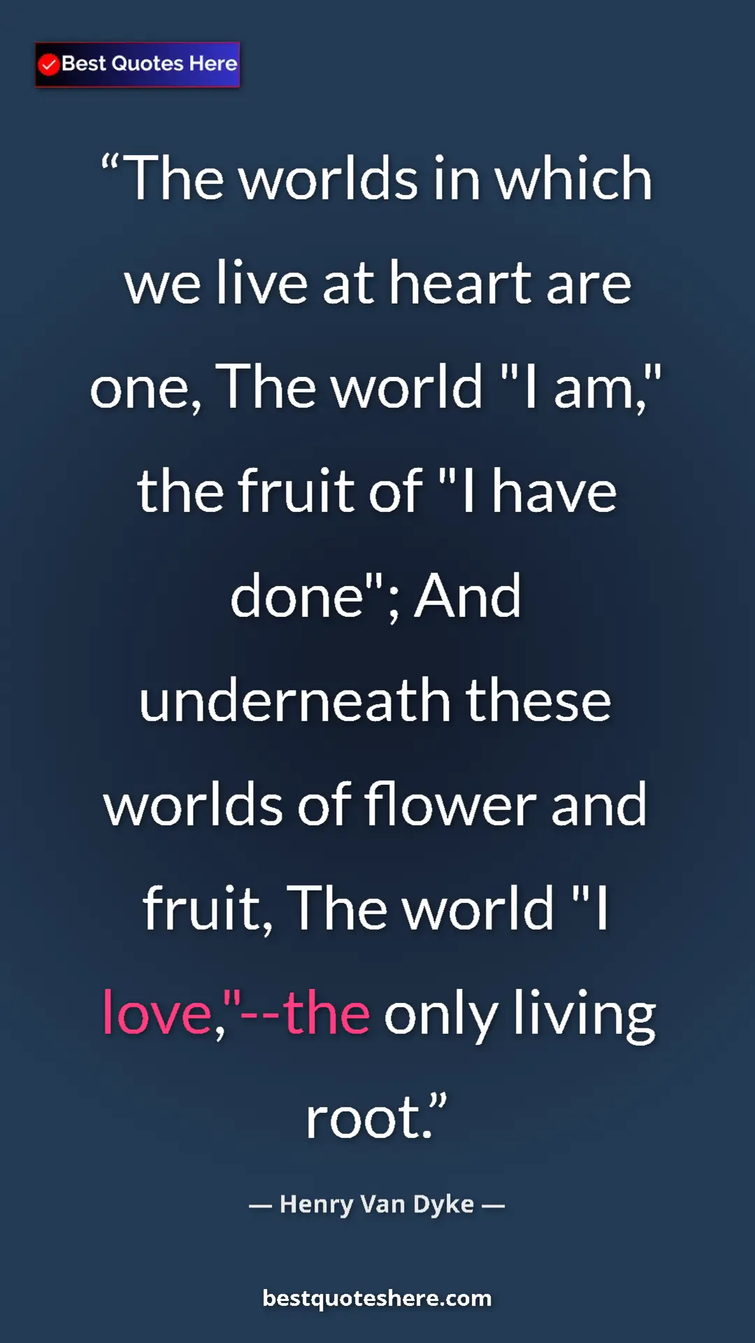 Pinterest quote poster by Henry Van Dyke: "The worlds in which we live at heart are one, The world "I..."