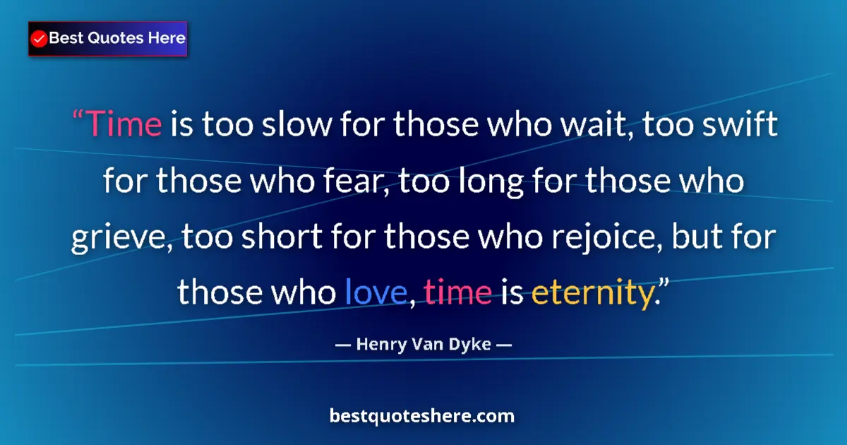 Quote by Henry Van Dyke: Time is too slow for those who wait, too swift for those who fear, too long for those who grieve, to...