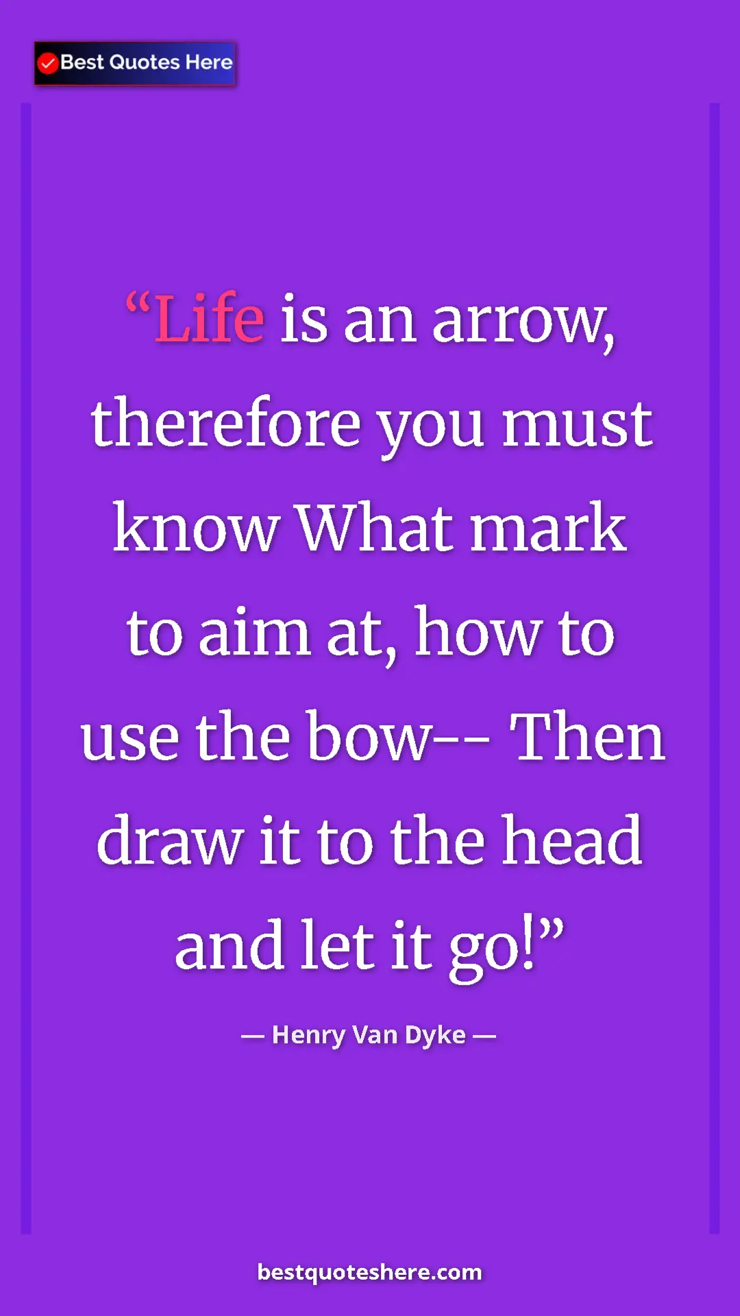 Pinterest quote poster by Henry Van Dyke: "Life is an arrow, therefore you must know What mark to aim..."