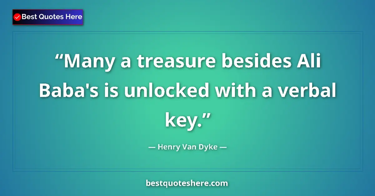 Quote by Henry Van Dyke: Many a treasure besides Ali Baba's is unlocked with a verbal key....