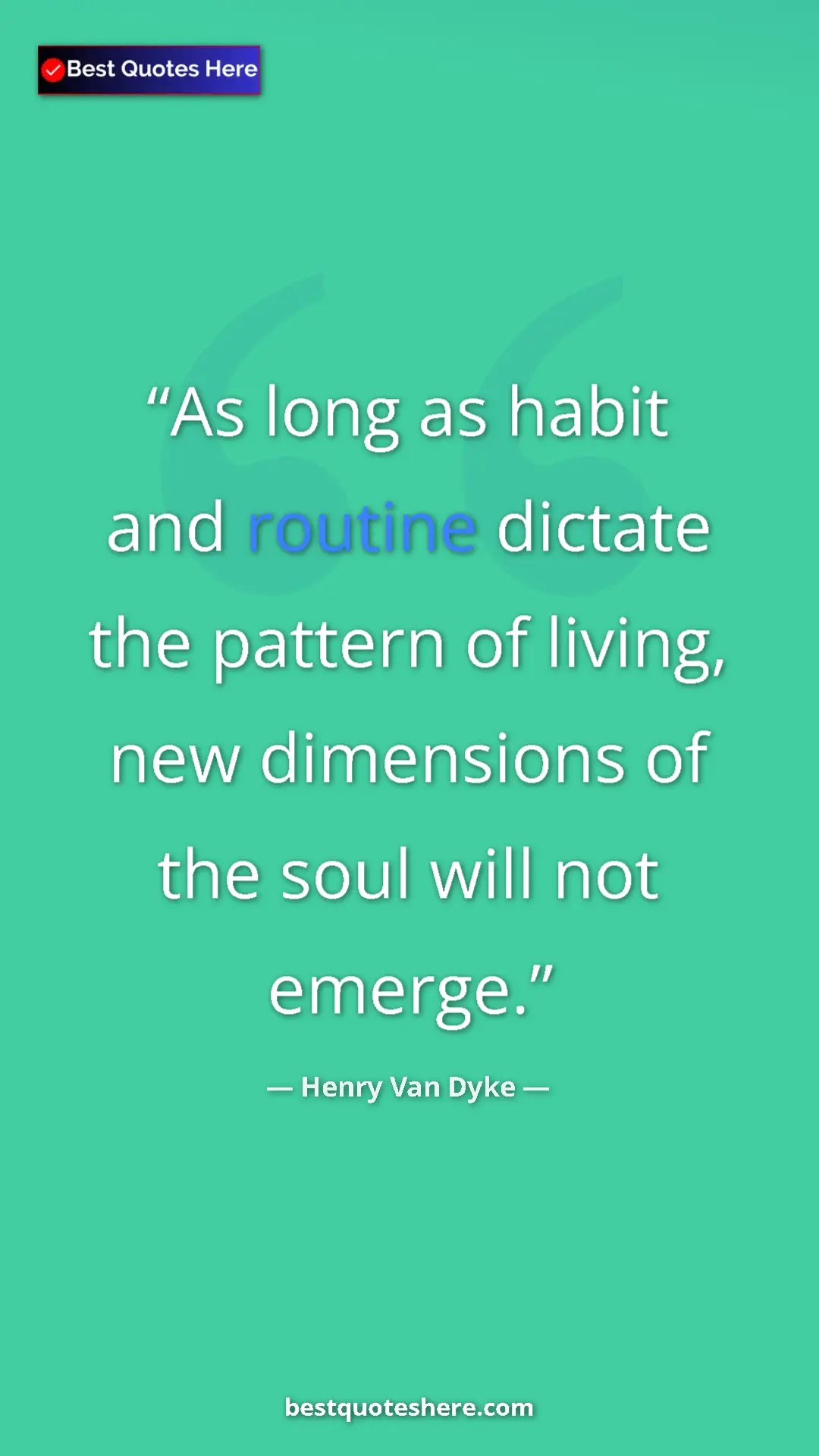 Pinterest quote poster by Henry Van Dyke: "As long as habit and routine dictate the pattern of living,..."