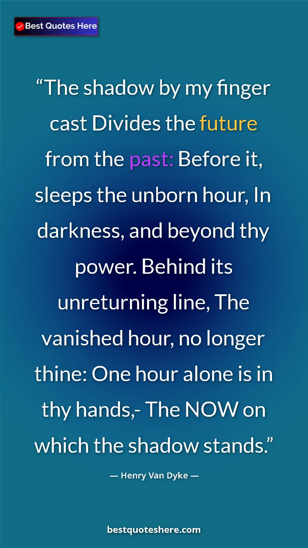 Henry Van Dyke Quote Card: "The shadow by my finger cast Divides the future from the..." Pinterest quote poster by Henry Van Dyke: "The shadow by my finger cast Divides the future from the..."