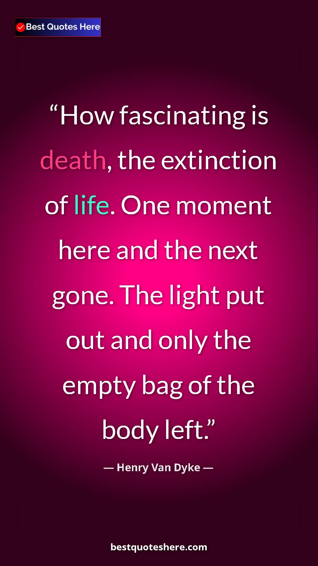 Pinterest quote poster by Henry Van Dyke: "How fascinating is death, the extinction of life. One..."
