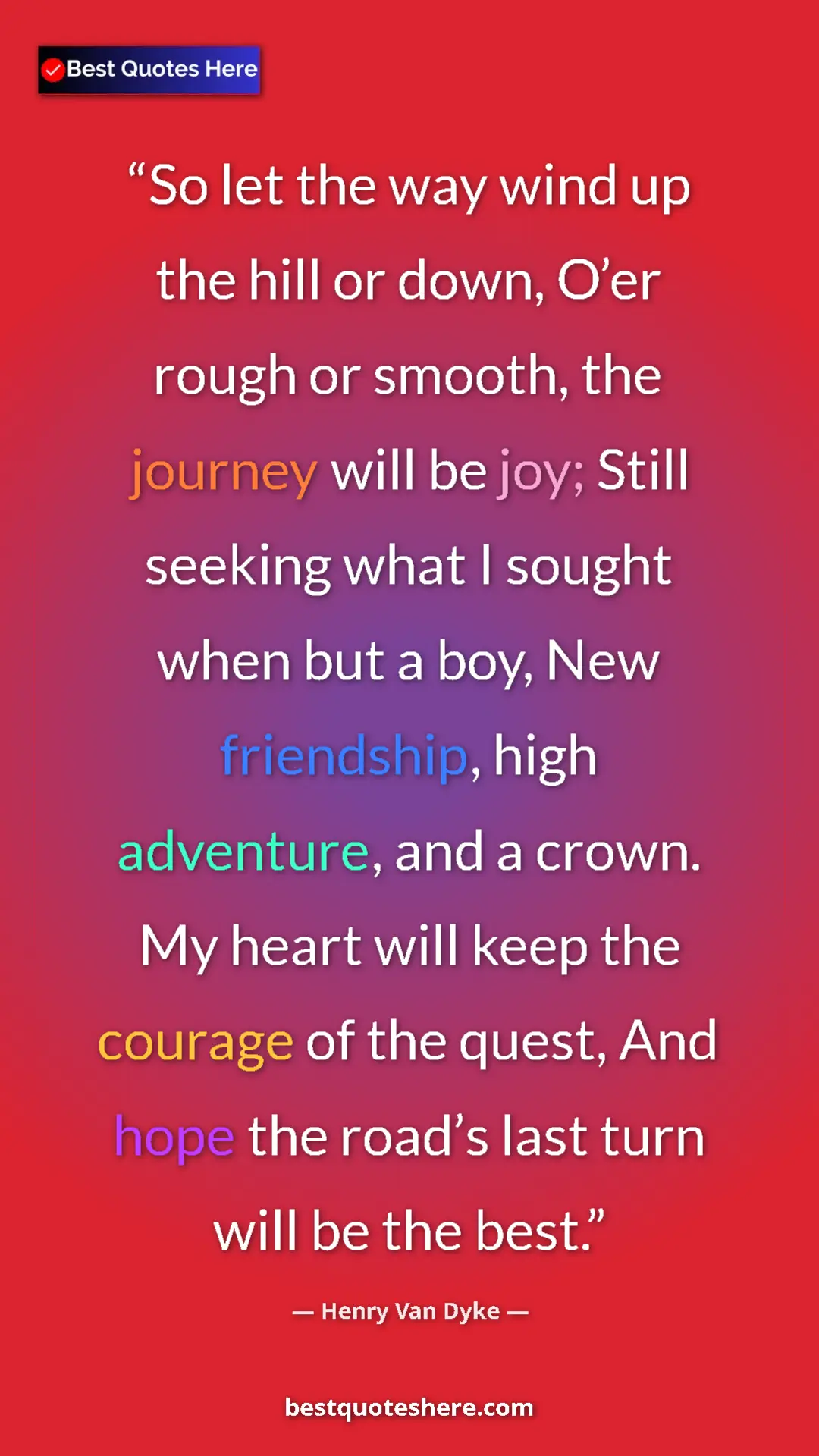 Henry Van Dyke Quote Card: "So let the way wind up the hill or down, O’er rough or..." Pinterest quote poster by Henry Van Dyke: "So let the way wind up the hill or down, O’er rough or..."
