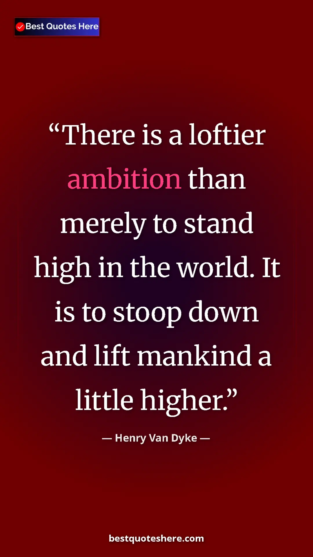 Pinterest quote poster by Henry Van Dyke: "There is a loftier ambition than merely to stand high in..."