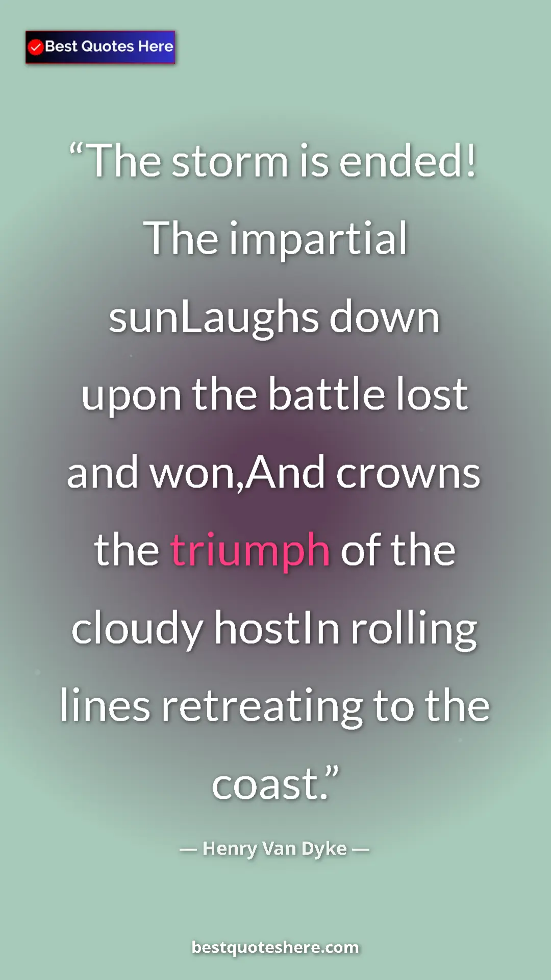 Pinterest quote poster by Henry Van Dyke: "The storm is ended! The impartial sunLaughs down upon the..."