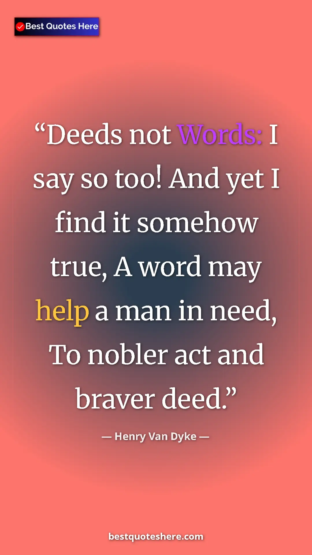 Pinterest quote poster by Henry Van Dyke: "Deeds not Words: I say so too! And yet I find it somehow..."