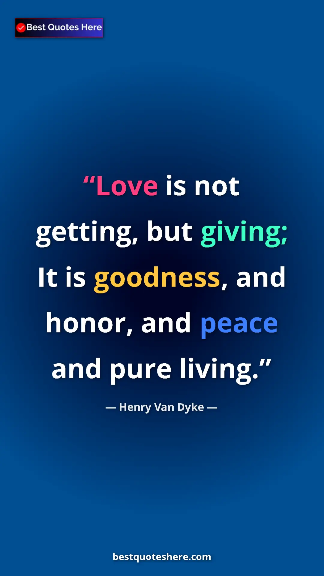 Pinterest quote poster by Henry Van Dyke: "Love is not getting, but giving; It is goodness, and honor,..."