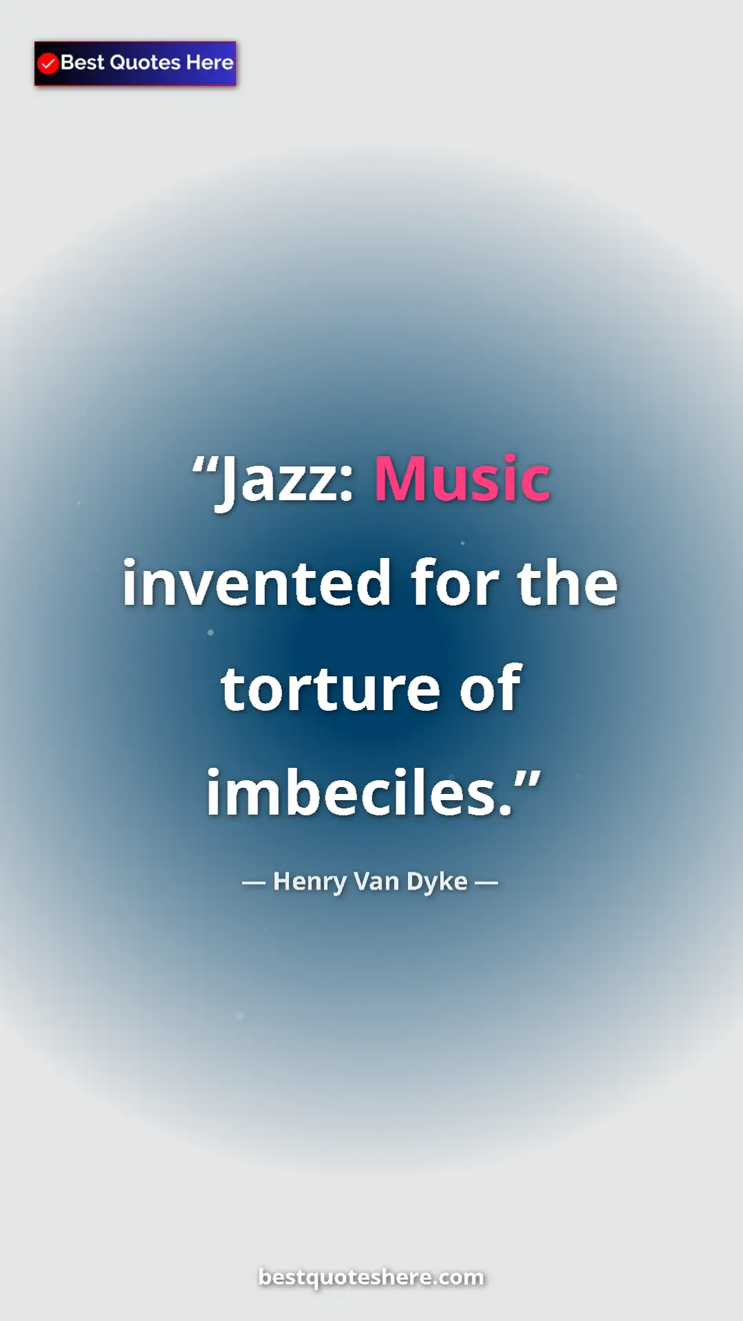 Pinterest quote poster by Henry Van Dyke: "Jazz: Music invented for the torture of imbeciles."