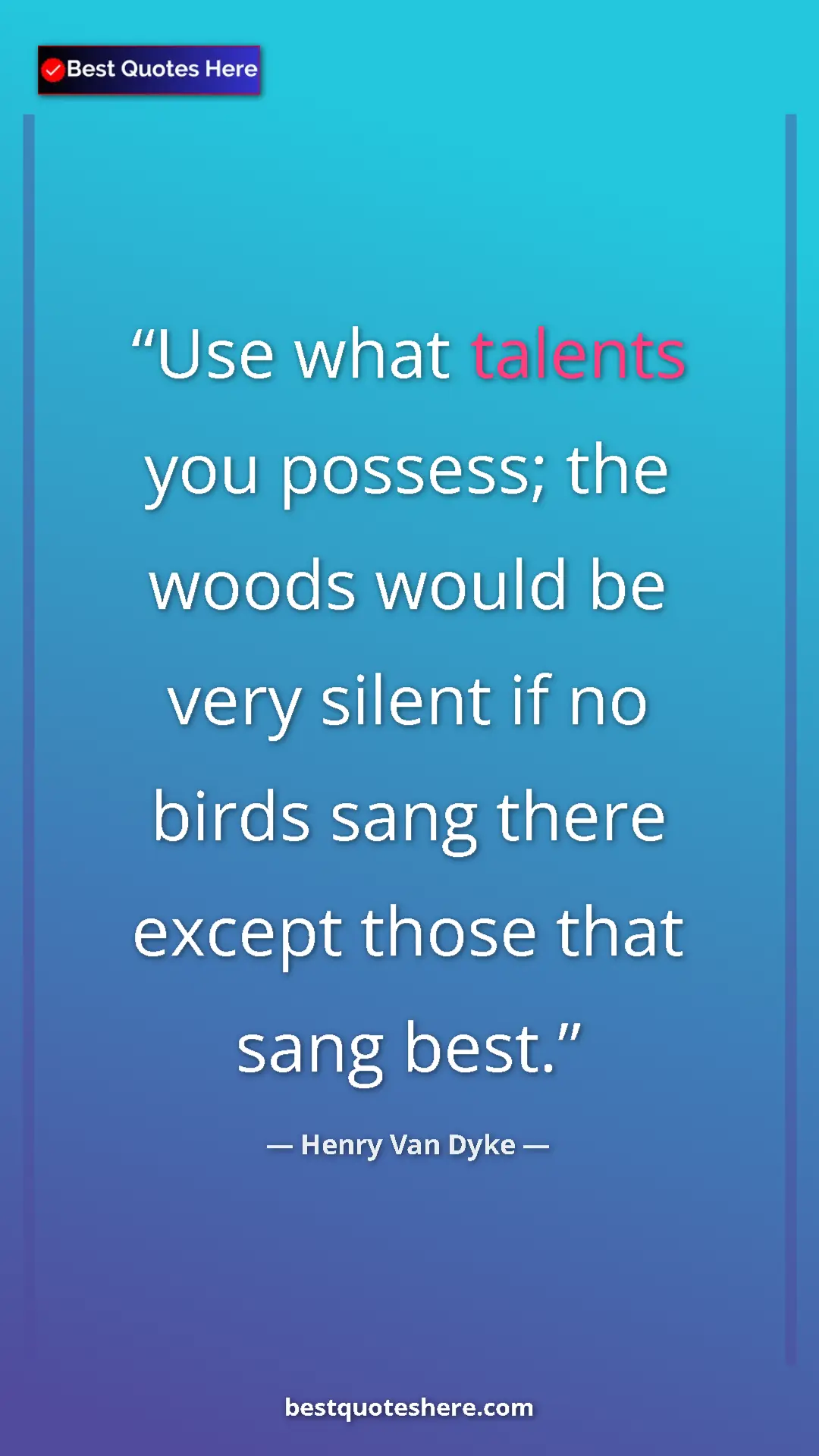Henry Van Dyke Quote Card: "Use what talents you possess; the woods would be very..." Pinterest quote poster by Henry Van Dyke: "Use what talents you possess; the woods would be very..."
