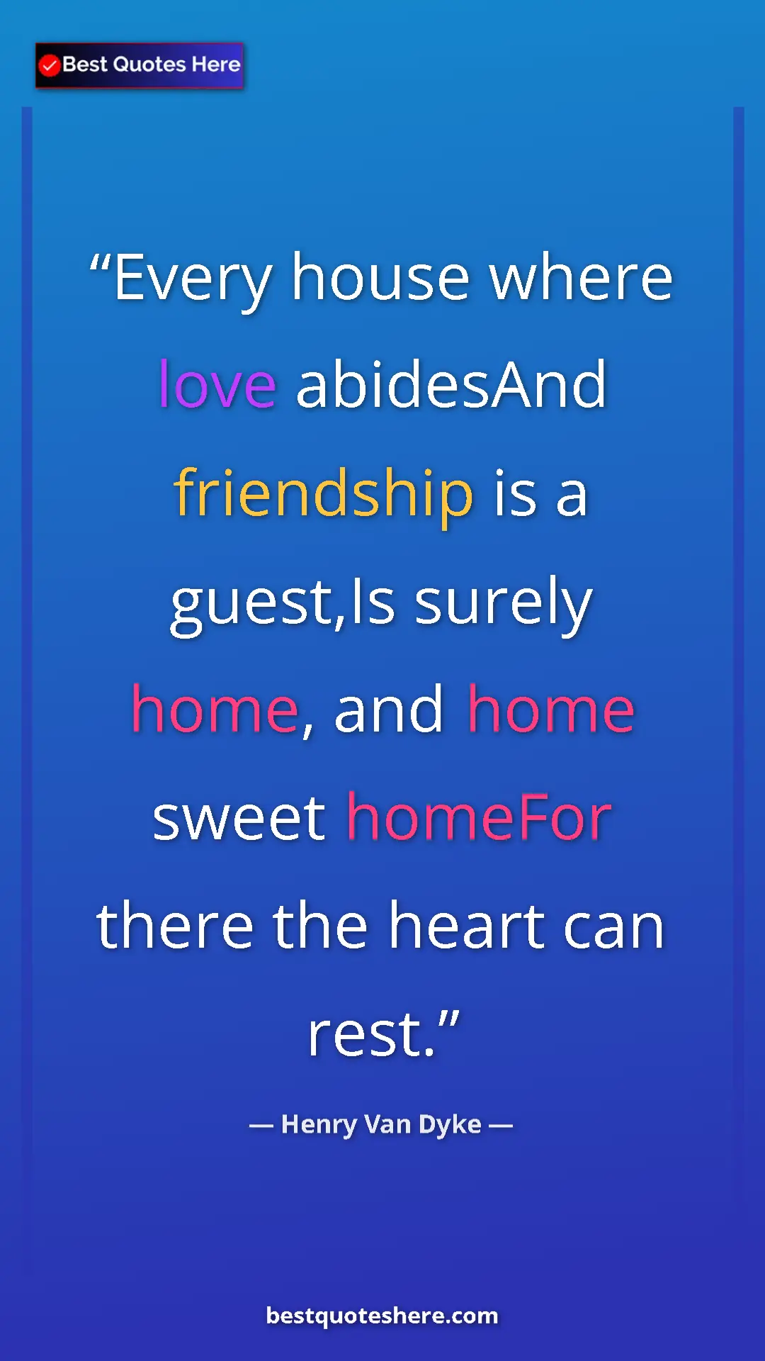 Pinterest quote poster by Henry Van Dyke: "Every house where love abidesAnd friendship is a guest,Is..."