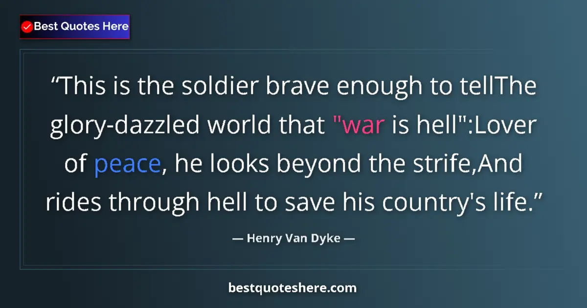 Quote by Henry Van Dyke: This is the soldier brave enough to tellThe glory-dazzled world that 