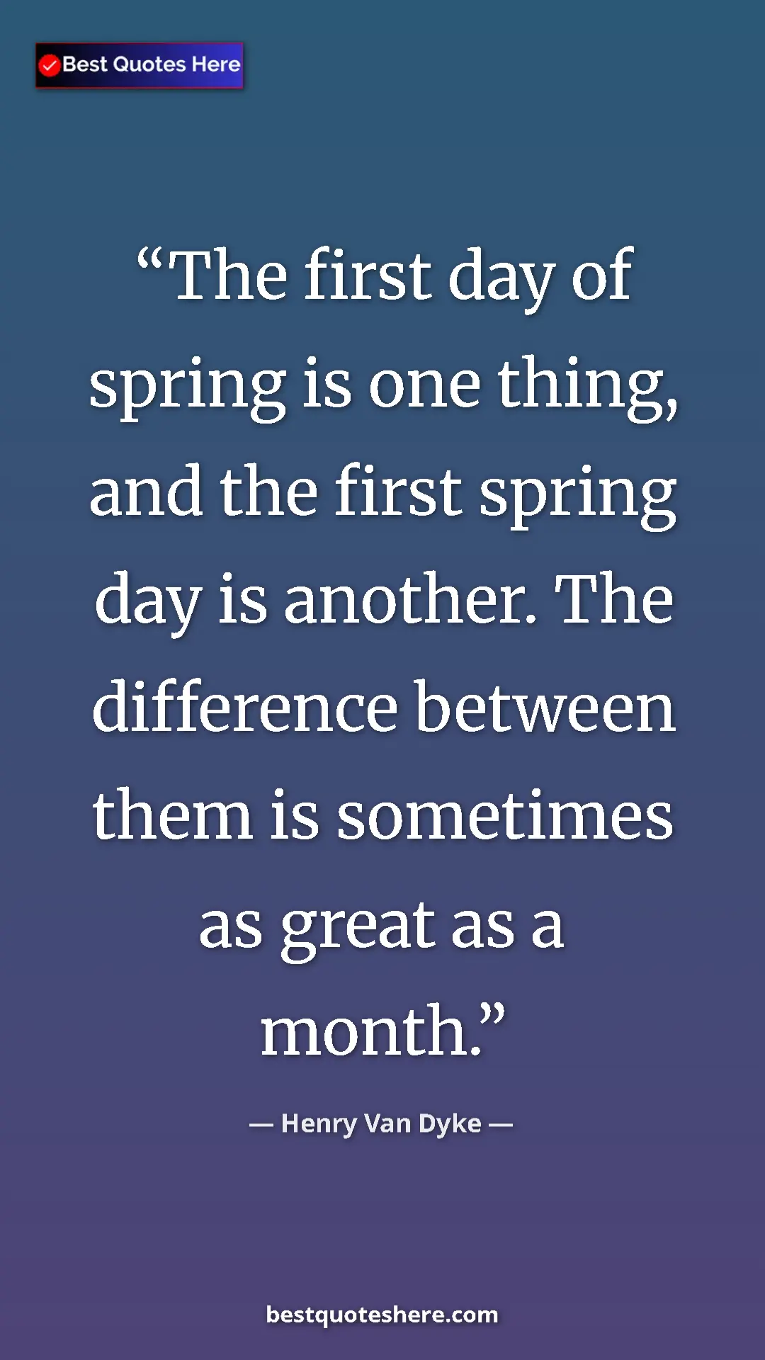Pinterest quote poster by Henry Van Dyke: "The first day of spring is one thing, and the first spring..."