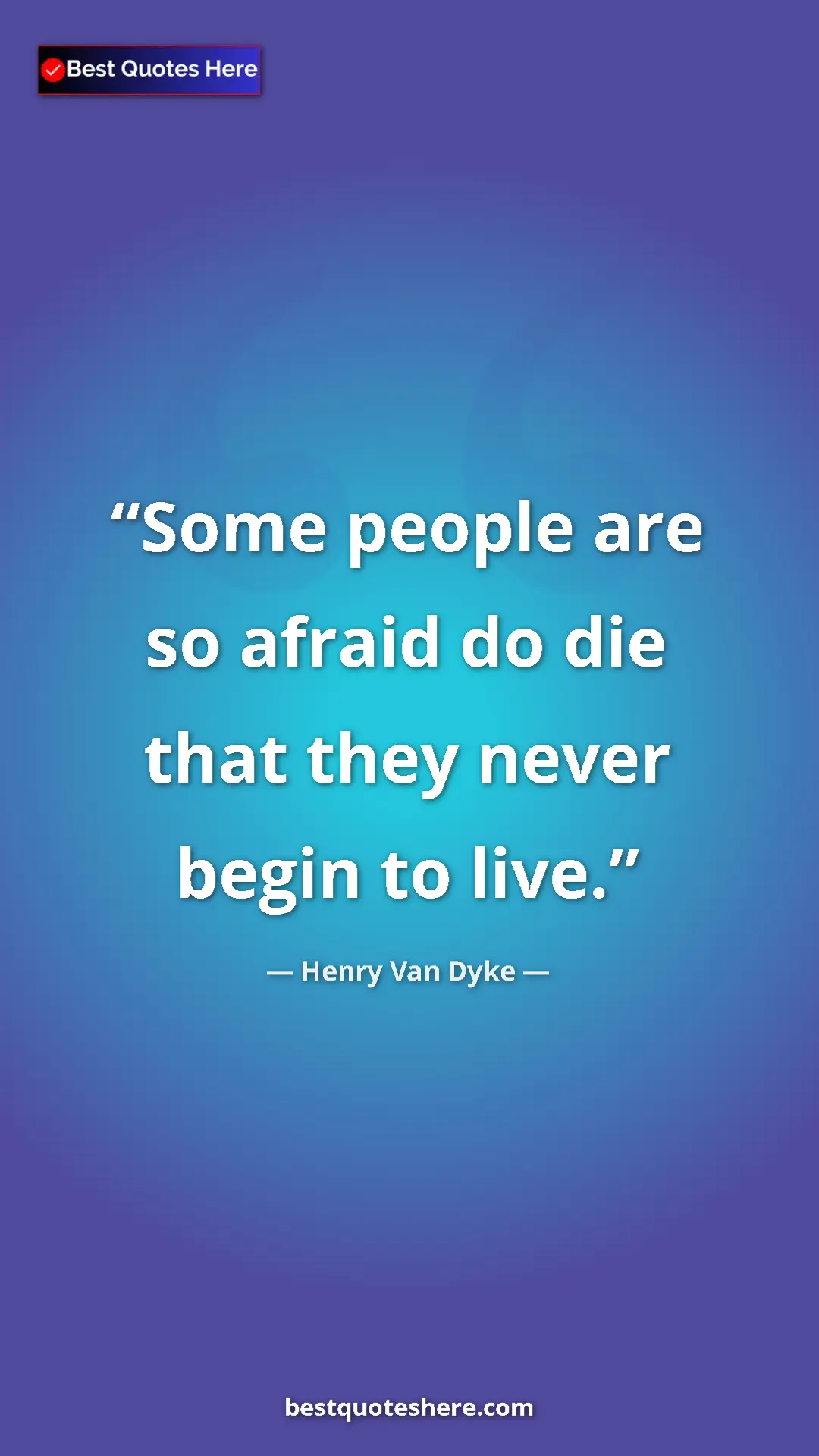 Pinterest quote poster by Henry Van Dyke: "Some people are so afraid do die that they never begin to..."