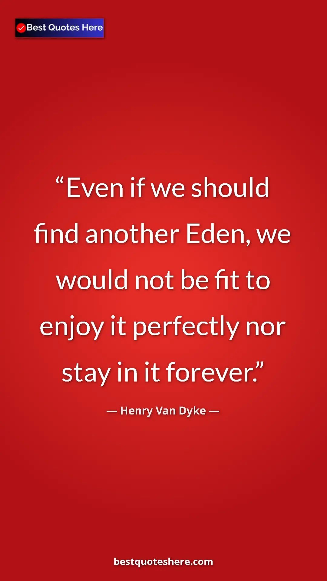 Pinterest quote poster by Henry Van Dyke: "Even if we should find another Eden, we would not be fit to..."