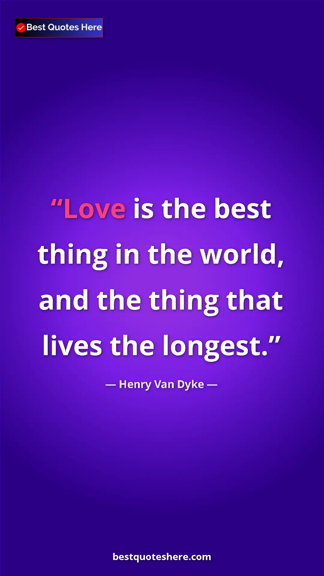 Pinterest quote poster by Henry Van Dyke: "Love is the best thing in the world, and the thing that..."